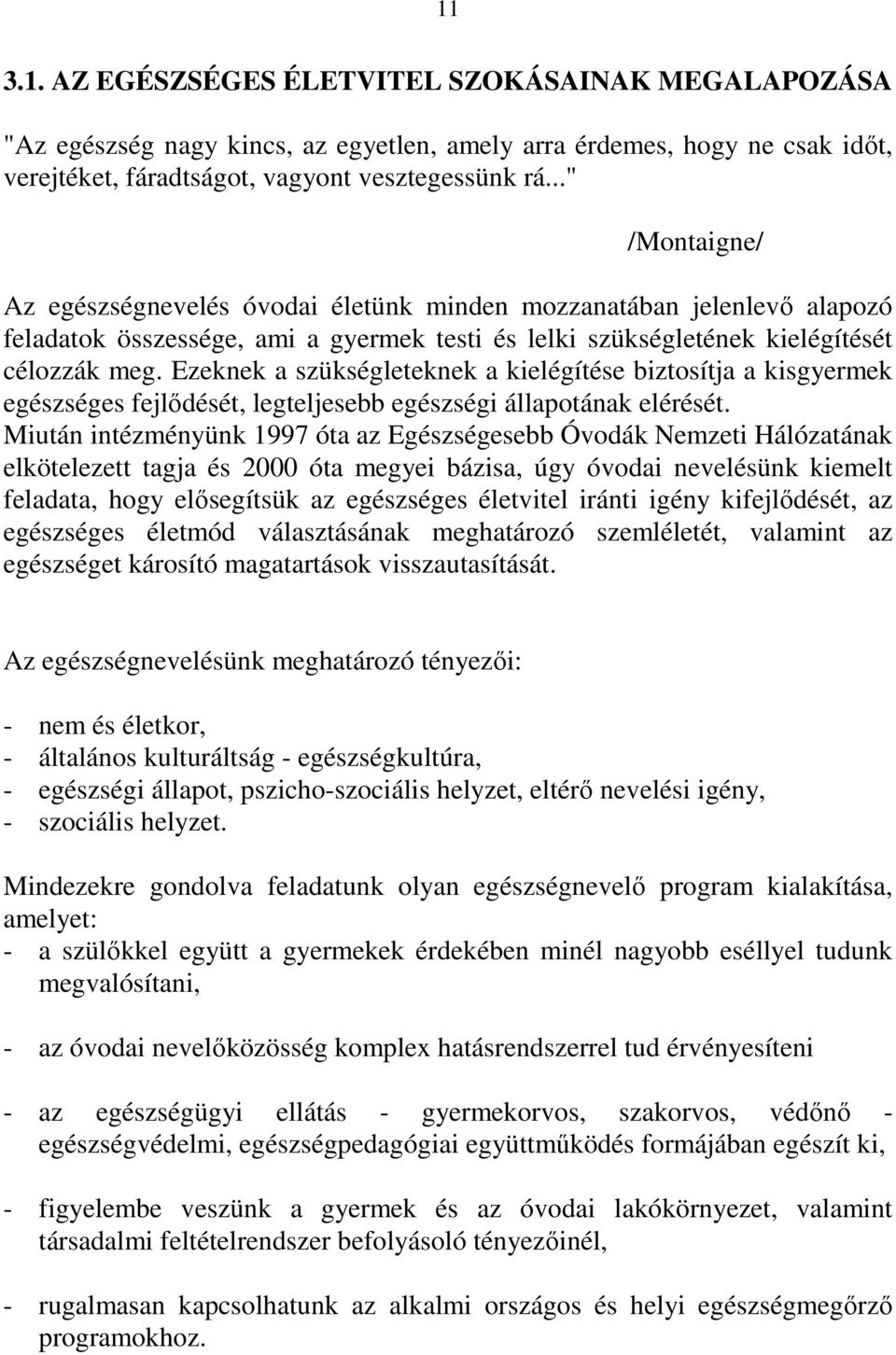 Ezeknek a szükségleteknek a kielégítése biztosítja a kisgyermek egészséges fejlődését, legteljesebb egészségi állapotának elérését.