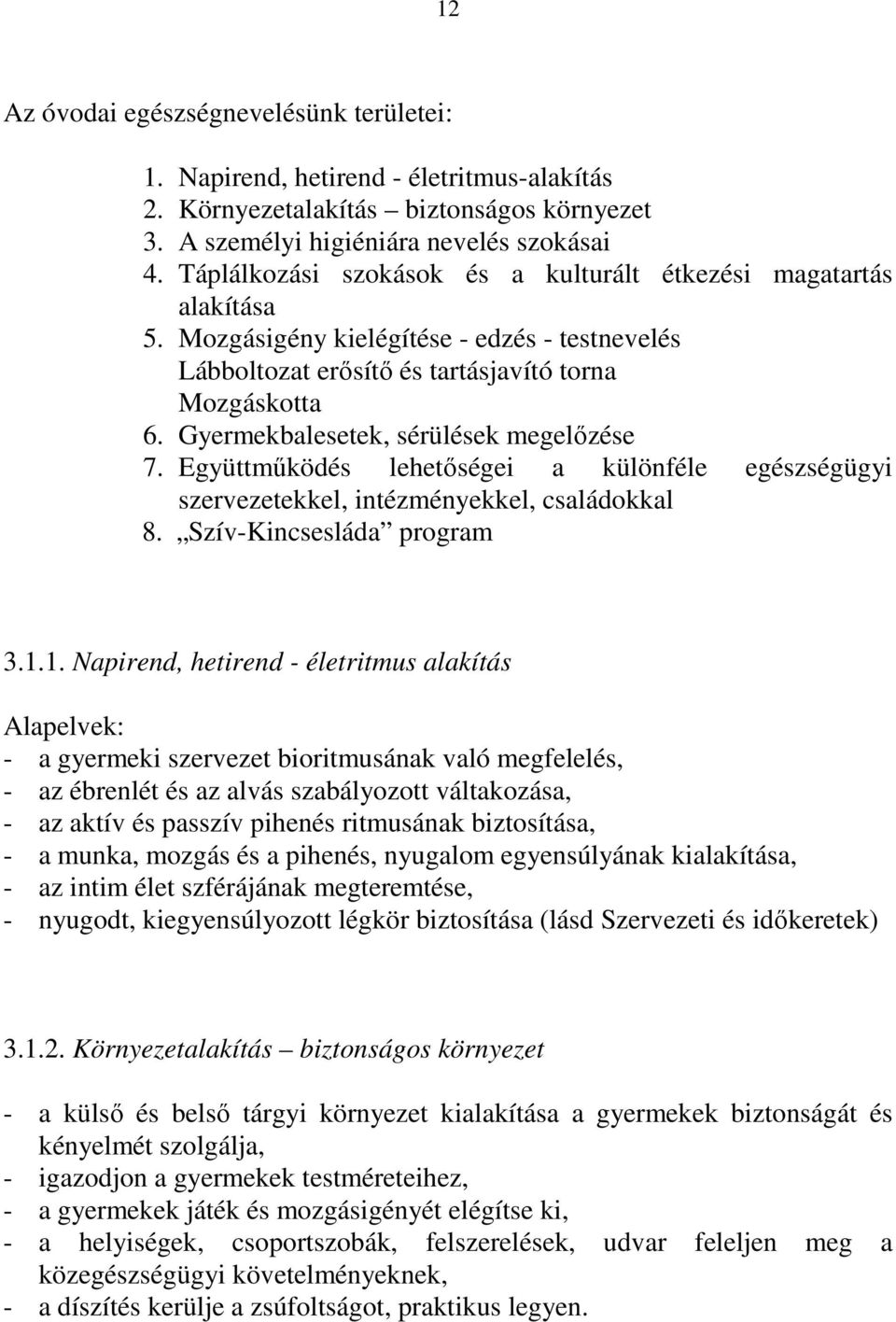 Gyermekbalesetek, sérülések megelőzése 7. Együttműködés lehetőségei a különféle egészségügyi szervezetekkel, intézményekkel, családokkal 8. Szív-Kincsesláda program 3.1.