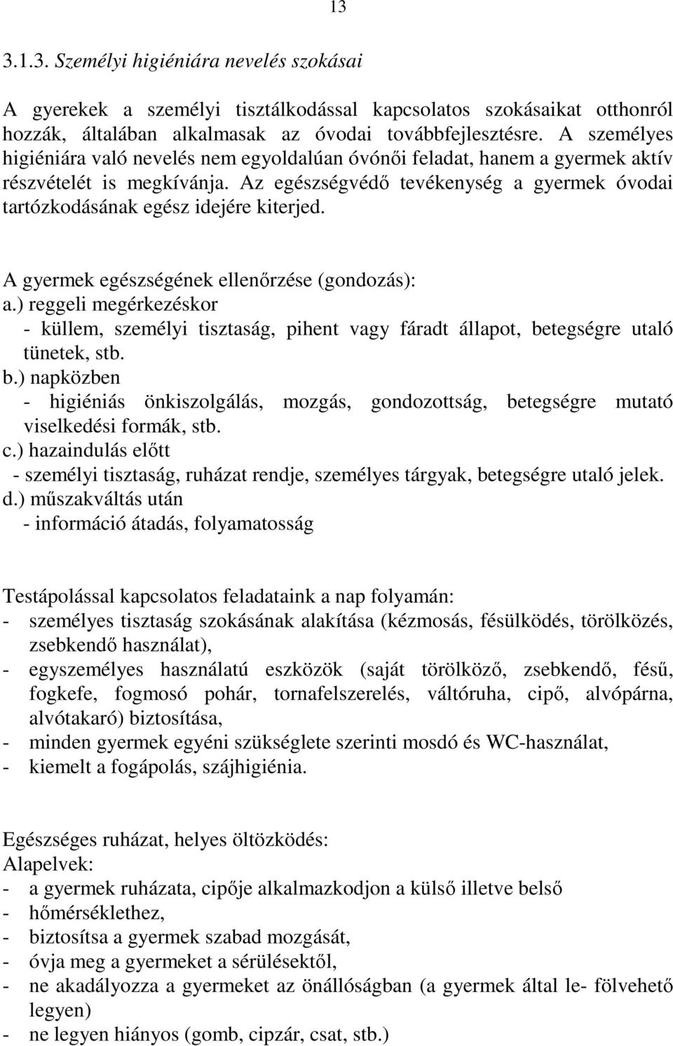 Az egészségvédő tevékenység a gyermek óvodai tartózkodásának egész idejére kiterjed. A gyermek egészségének ellenőrzése (gondozás): a.