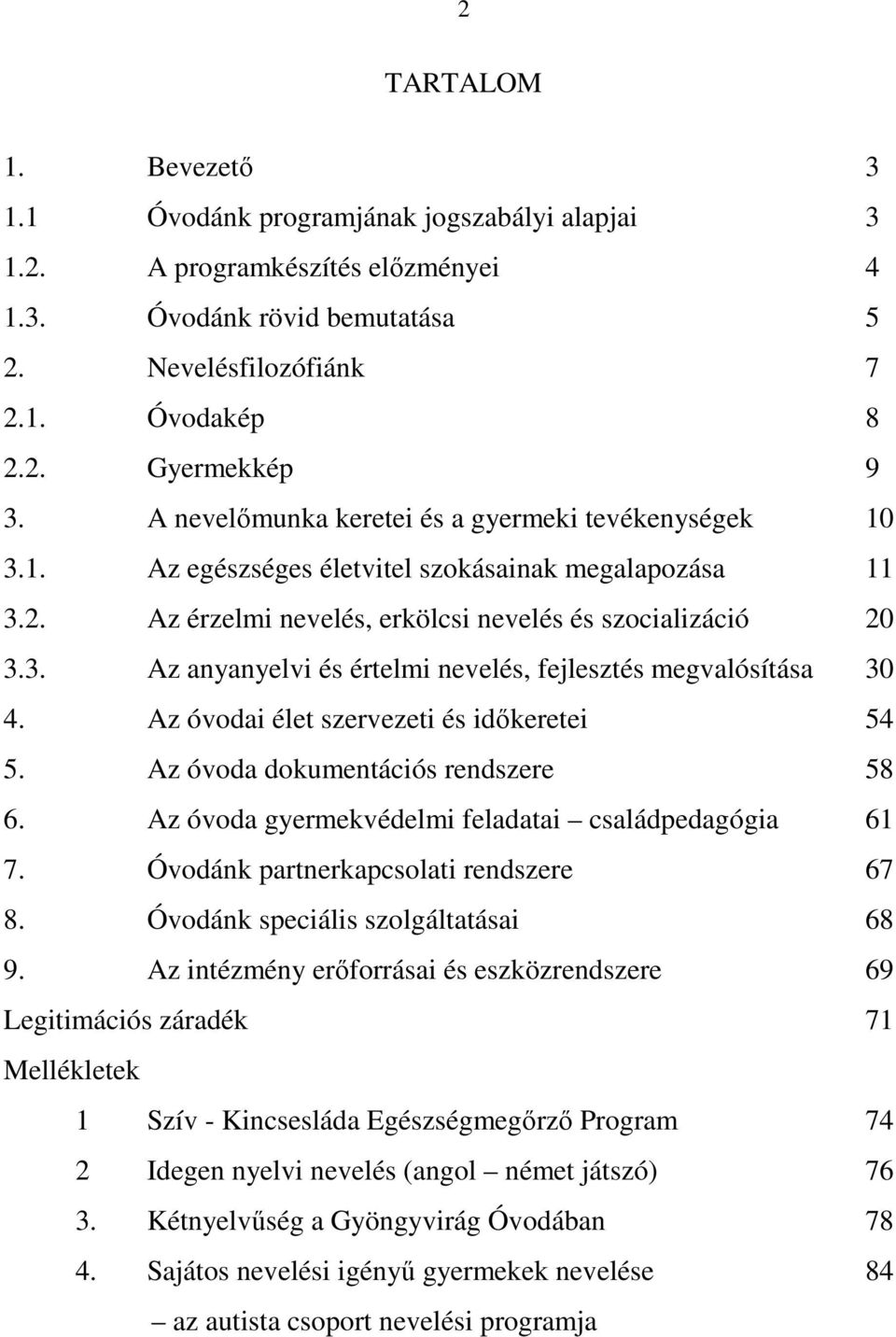 Az óvodai élet szervezeti és időkeretei 54 5. Az óvoda dokumentációs rendszere 58 6. Az óvoda gyermekvédelmi feladatai családpedagógia 61 7. Óvodánk partnerkapcsolati rendszere 67 8.