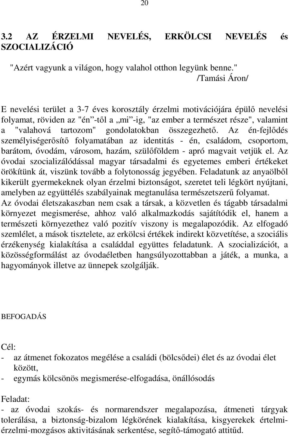 gondolatokban összegezhető. Az én-fejlődés személyiségerősítő folyamatában az identitás - én, családom, csoportom, barátom, óvodám, városom, hazám, szülőföldem - apró magvait vetjük el.