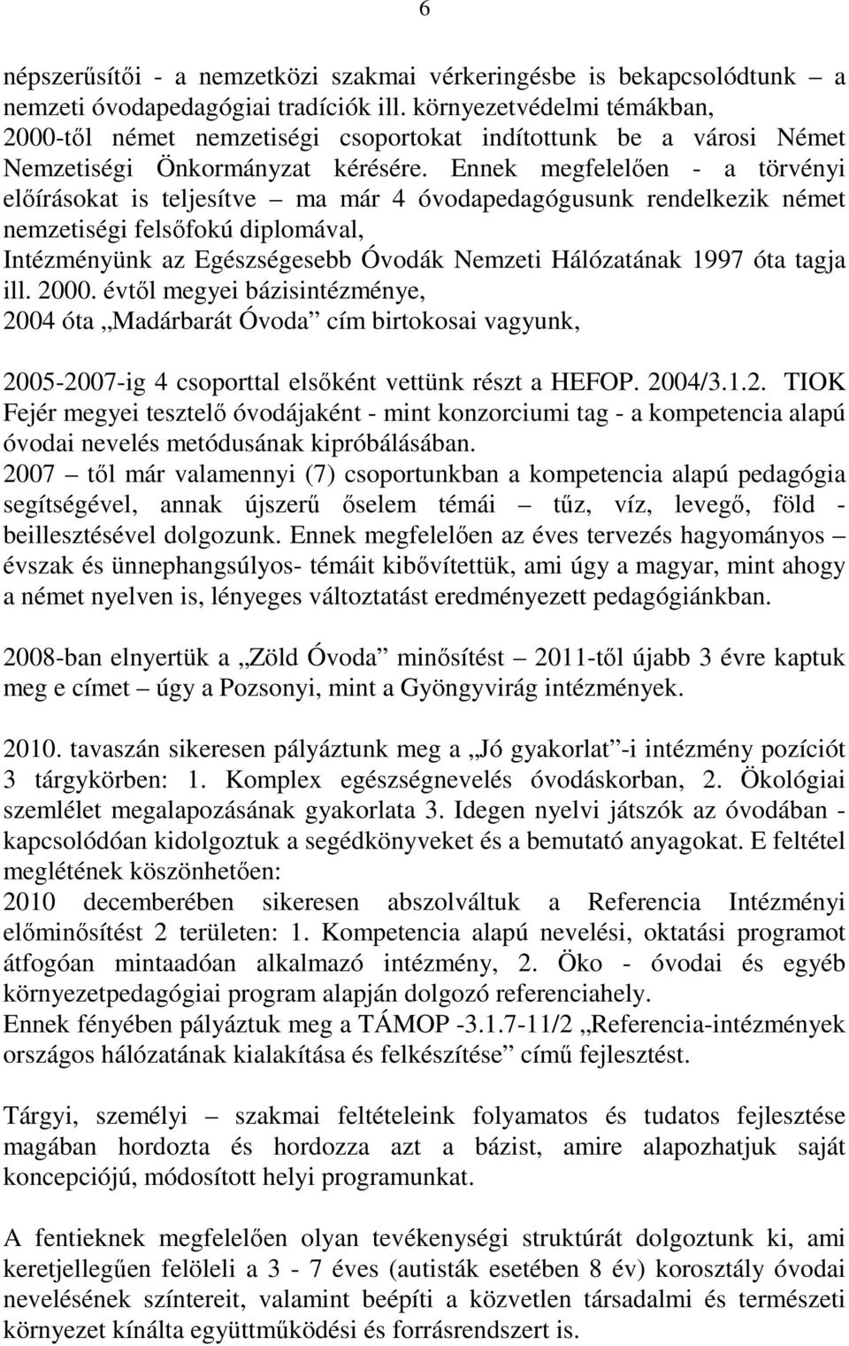 Ennek megfelelően - a törvényi előírásokat is teljesítve ma már 4 óvodapedagógusunk rendelkezik német nemzetiségi felsőfokú diplomával, Intézményünk az Egészségesebb Óvodák Nemzeti Hálózatának 1997