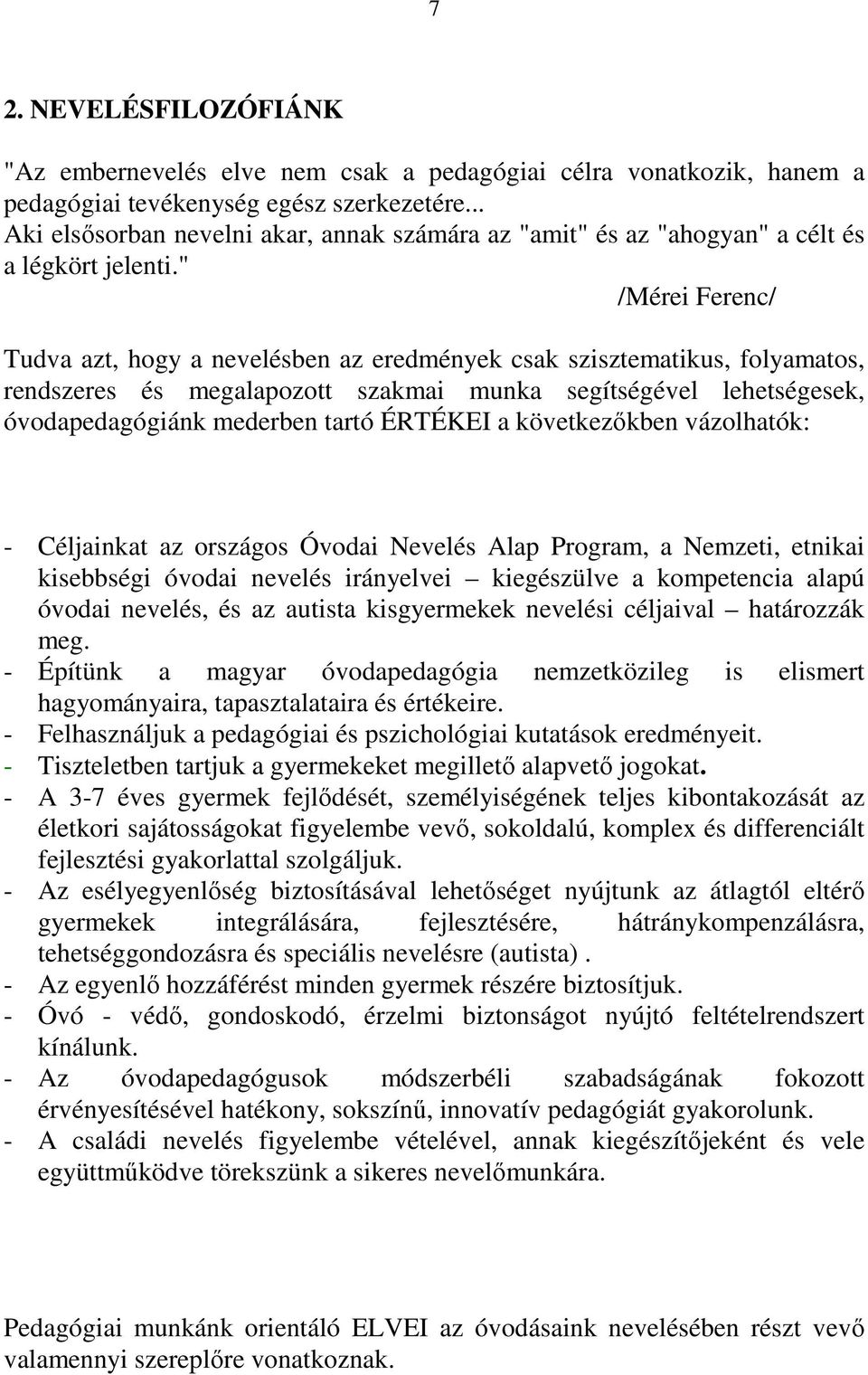 " /Mérei Ferenc/ Tudva azt, hogy a nevelésben az eredmények csak szisztematikus, folyamatos, rendszeres és megalapozott szakmai munka segítségével lehetségesek, óvodapedagógiánk mederben tartó