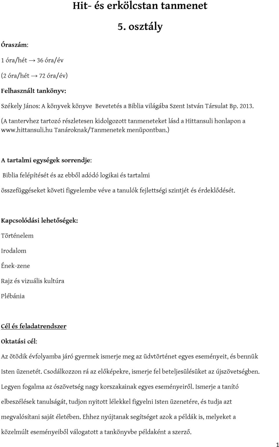 ) A tartalmi egységek sorrendje: Biblia felépítését és az ebből adódó logikai és tartalmi összefüggéseket követi figyelembe véve a tanulók fejlettségi szintjét és érdeklődését.