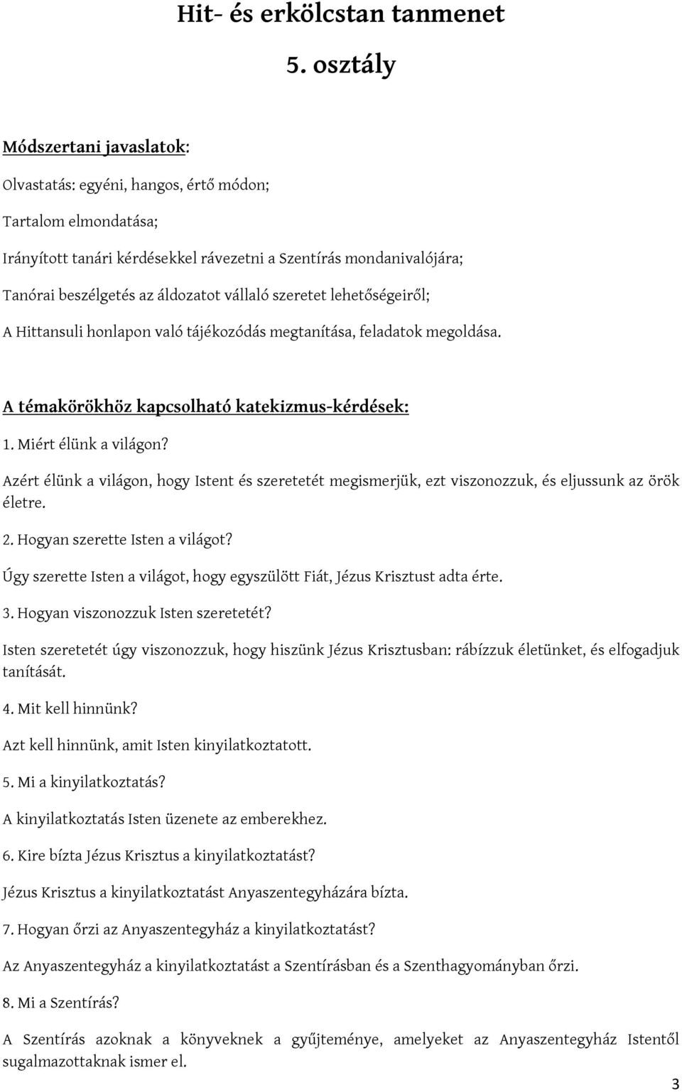 Azért élünk a világon, hogy Istent és szeretetét megismerjük, ezt viszonozzuk, és eljussunk az örök életre. 2. Hogyan szerette Isten a világot?