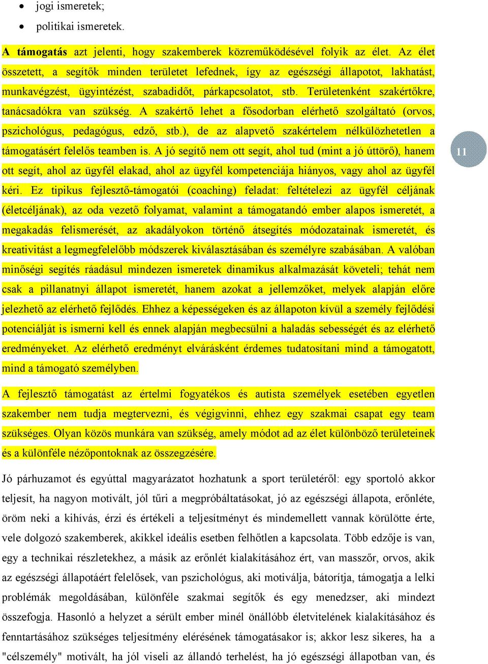 Területenként szakértőkre, tanácsadókra van szükség. A szakértő lehet a fősodorban elérhető szolgáltató (orvos, pszichológus, pedagógus, edző, stb.