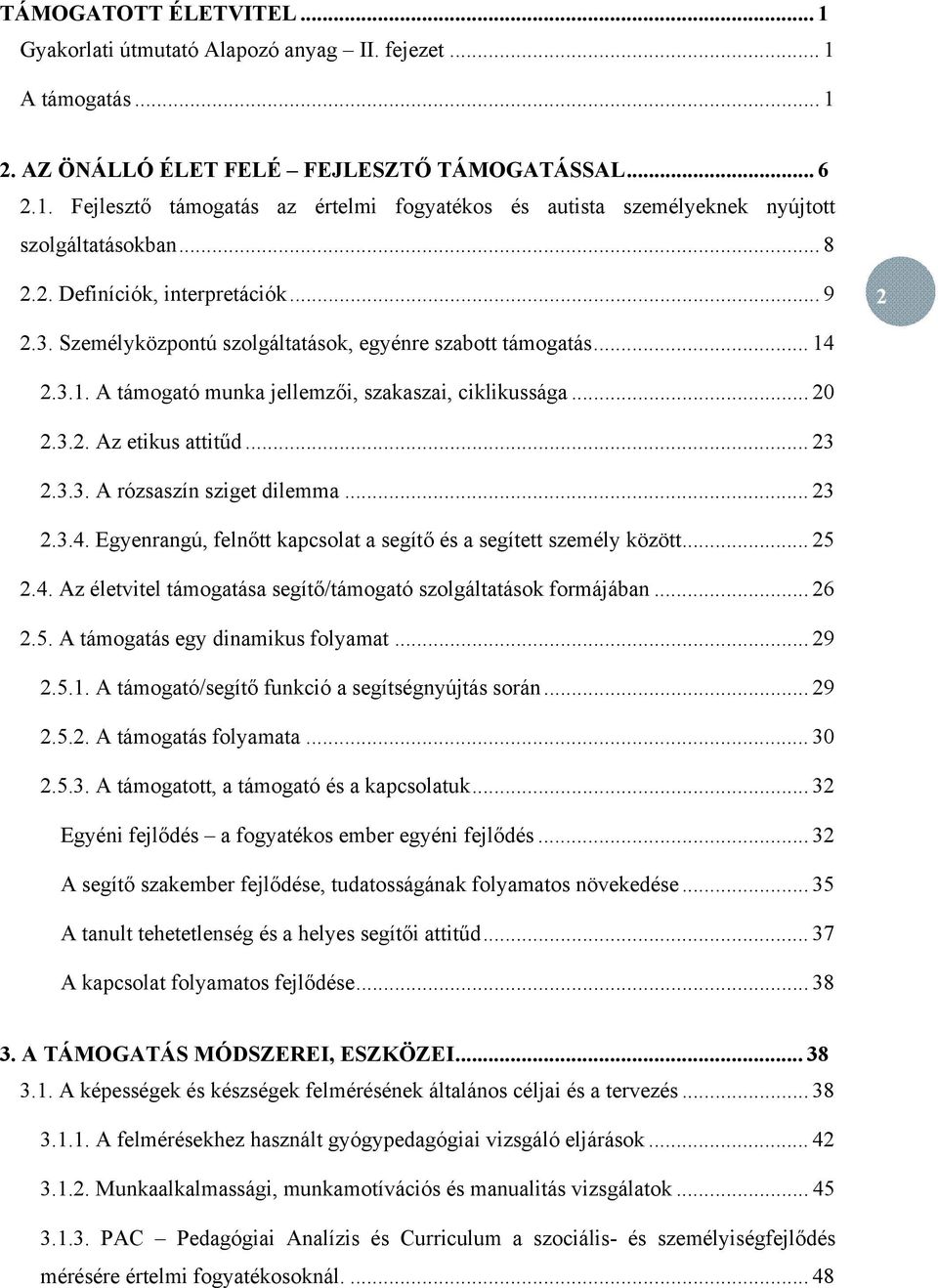 .. 23 2.3.3. A rózsaszín sziget dilemma... 23 2.3.4. Egyenrangú, felnőtt kapcsolat a segítő és a segített személy között... 25 2.4. Az életvitel támogatása segítő/támogató szolgáltatások formájában.