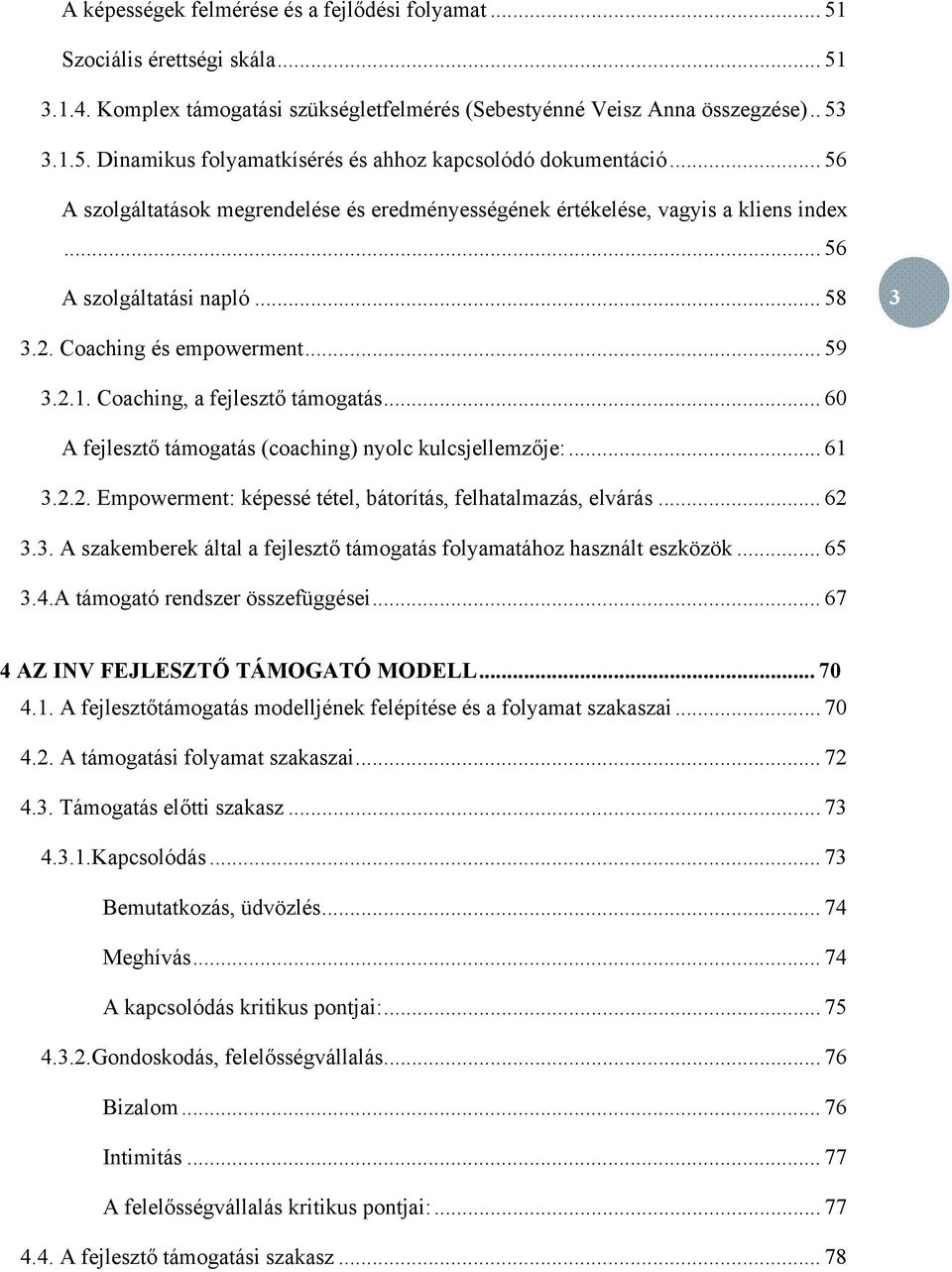 Coaching, a fejlesztő támogatás... 60 A fejlesztő támogatás (coaching) nyolc kulcsjellemzője:... 61 3.2.2. Empowerment: képessé tétel, bátorítás, felhatalmazás, elvárás... 62 3.3. A szakemberek által a fejlesztő támogatás folyamatához használt eszközök.