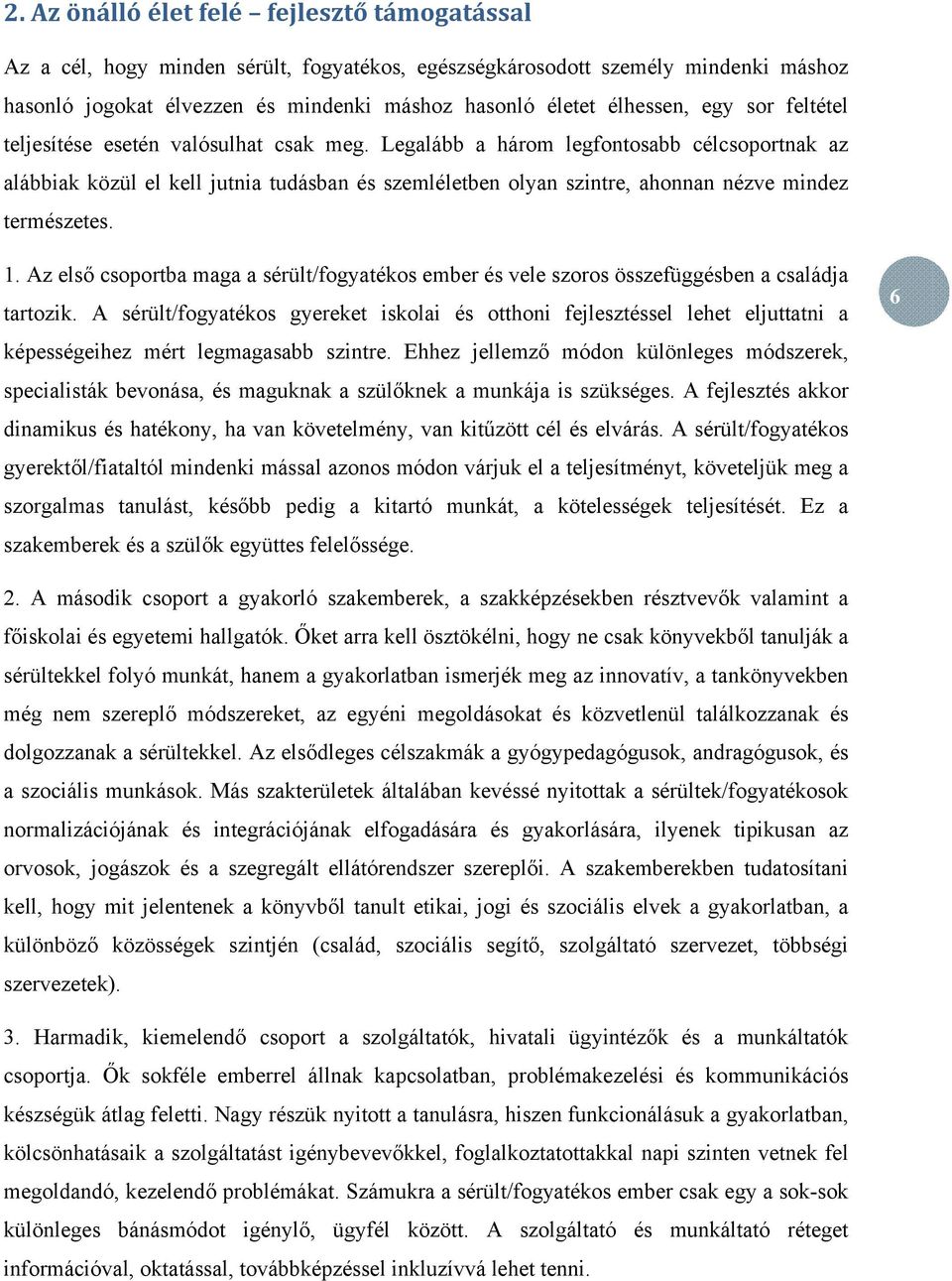 Legalább a három legfontosabb célcsoportnak az alábbiak közül el kell jutnia tudásban és szemléletben olyan szintre, ahonnan nézve mindez természetes. 1.