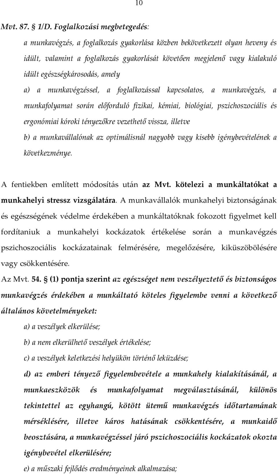 egészségkárosodás, amely a) a munkavégzéssel, a foglalkozással kapcsolatos, a munkavégzés, a munkafolyamat során előforduló fizikai, kémiai, biológiai, pszichoszociális és ergonómiai kóroki