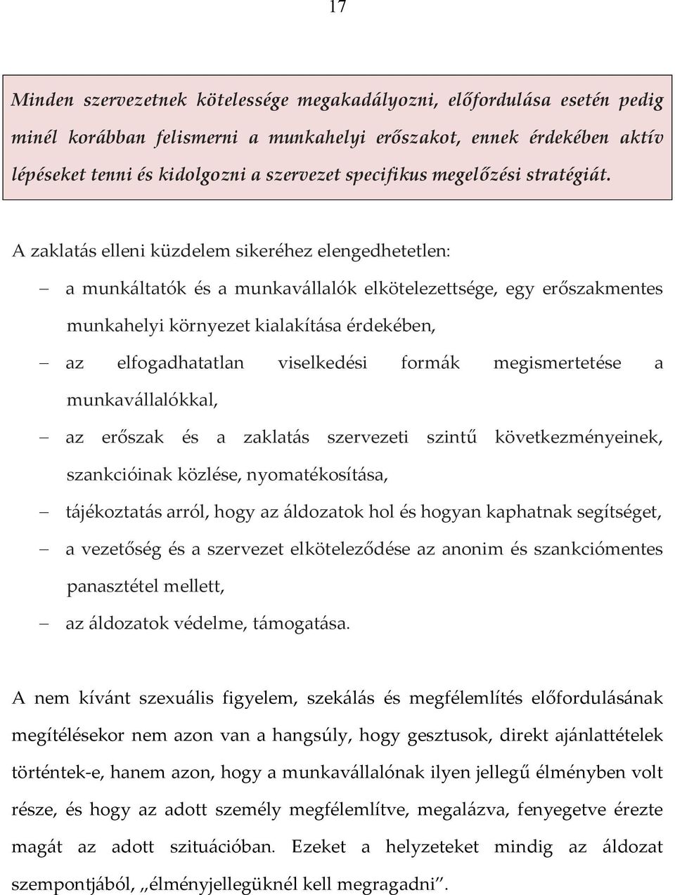 A zaklatás elleni küzdelem sikeréhez elengedhetetlen: - a munkáltatók és a munkavállalók elkötelezettsége, egy erőszakmentes munkahelyi környezet kialakítása érdekében, - az elfogadhatatlan