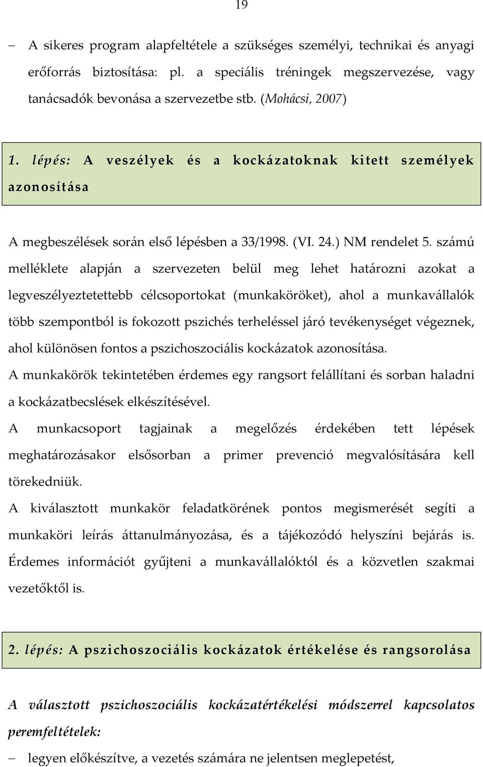 számú melléklete alapján a szervezeten belül meg lehet határozni azokat a legveszélyeztetettebb célcsoportokat (munkaköröket), ahol a munkavállalók több szempontból is fokozott pszichés terheléssel