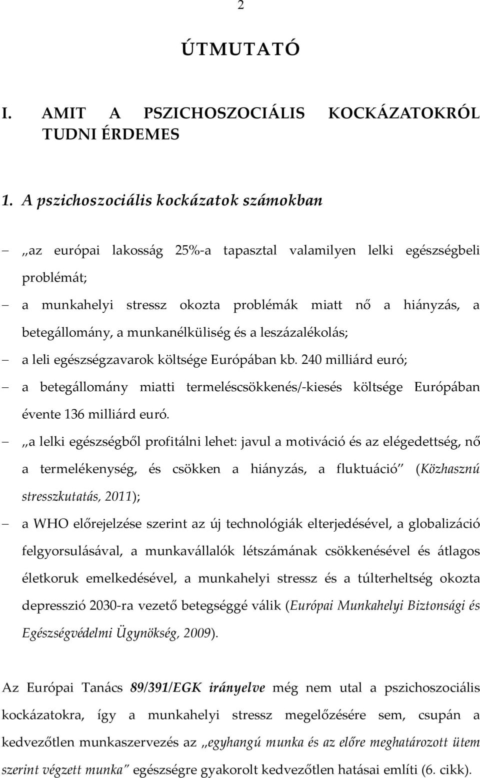 munkanélküliség és a leszázalékolás; - a leli egészségzavarok költsége Európában kb. 240 milliárd euró; - a betegállomány miatti termeléscsökkenés/-kiesés költsége Európában évente 136 milliárd euró.