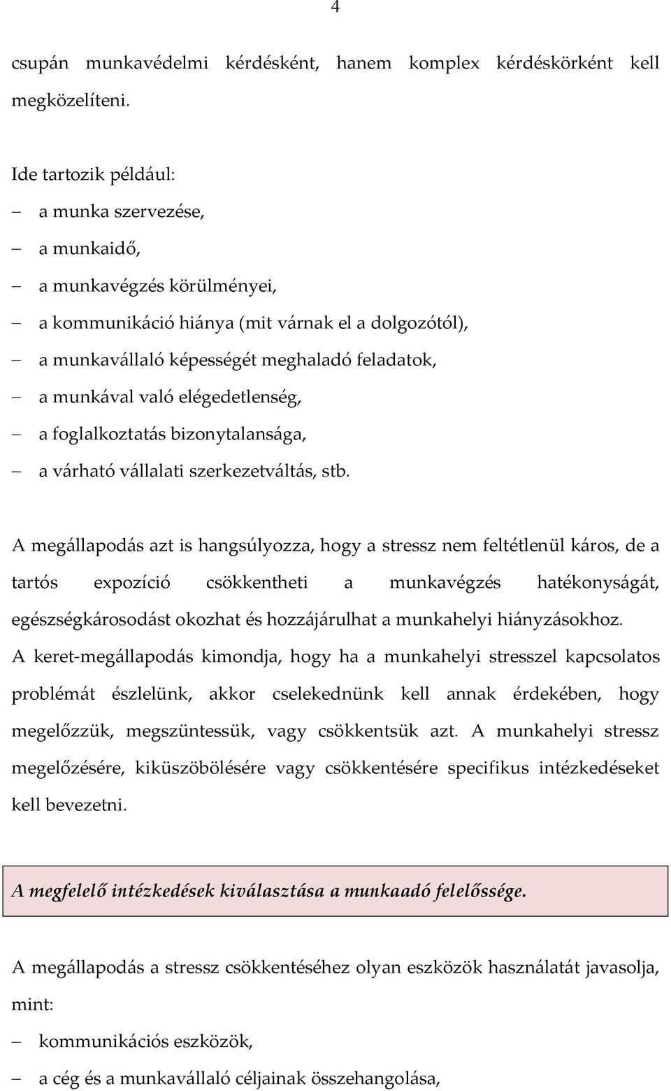 munkával való elégedetlenség, - a foglalkoztatás bizonytalansága, - a várható vállalati szerkezetváltás, stb.