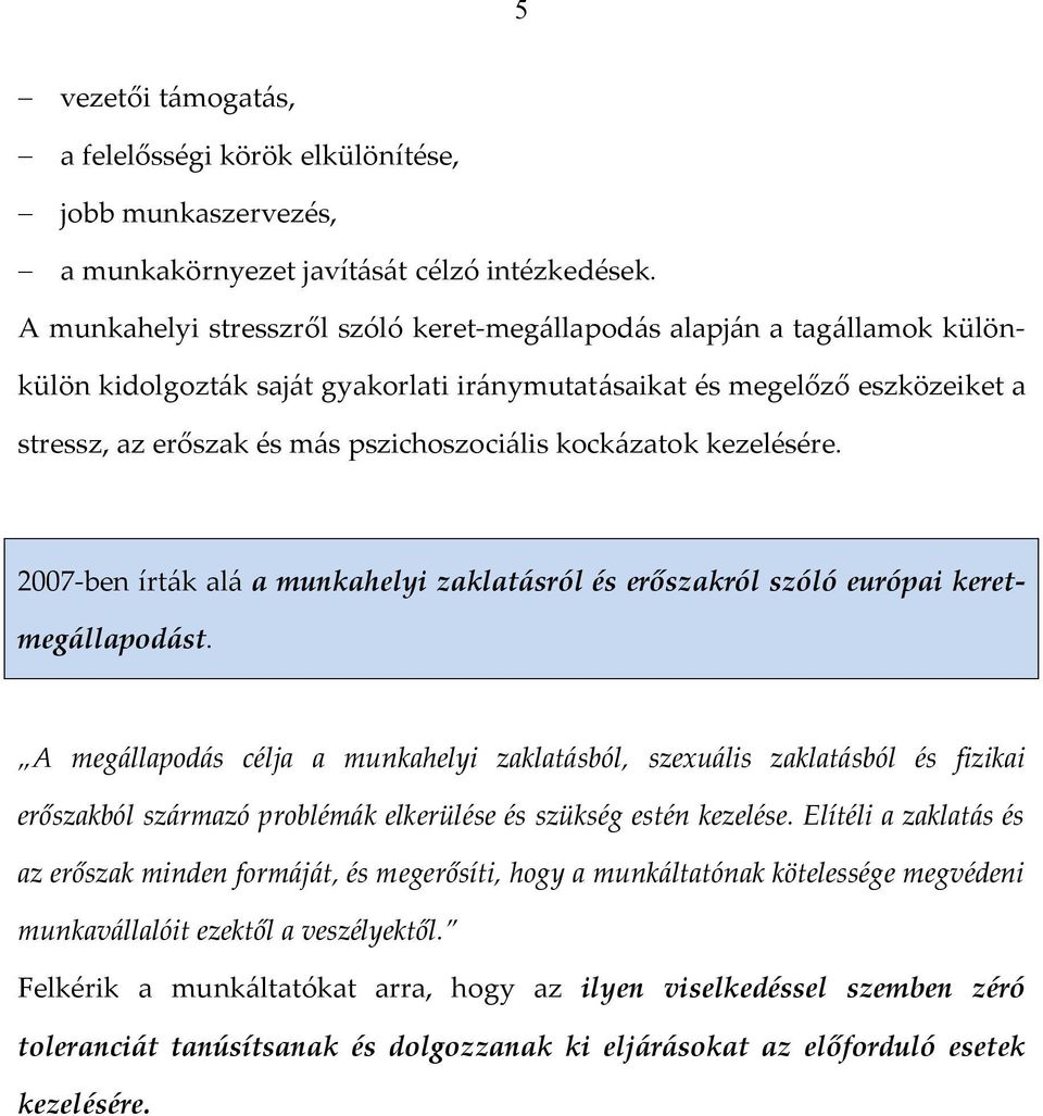 kockázatok kezelésére. 2007-ben írták alá a munkahelyi zaklatásról és erőszakról szóló európai keretmegállapodást.