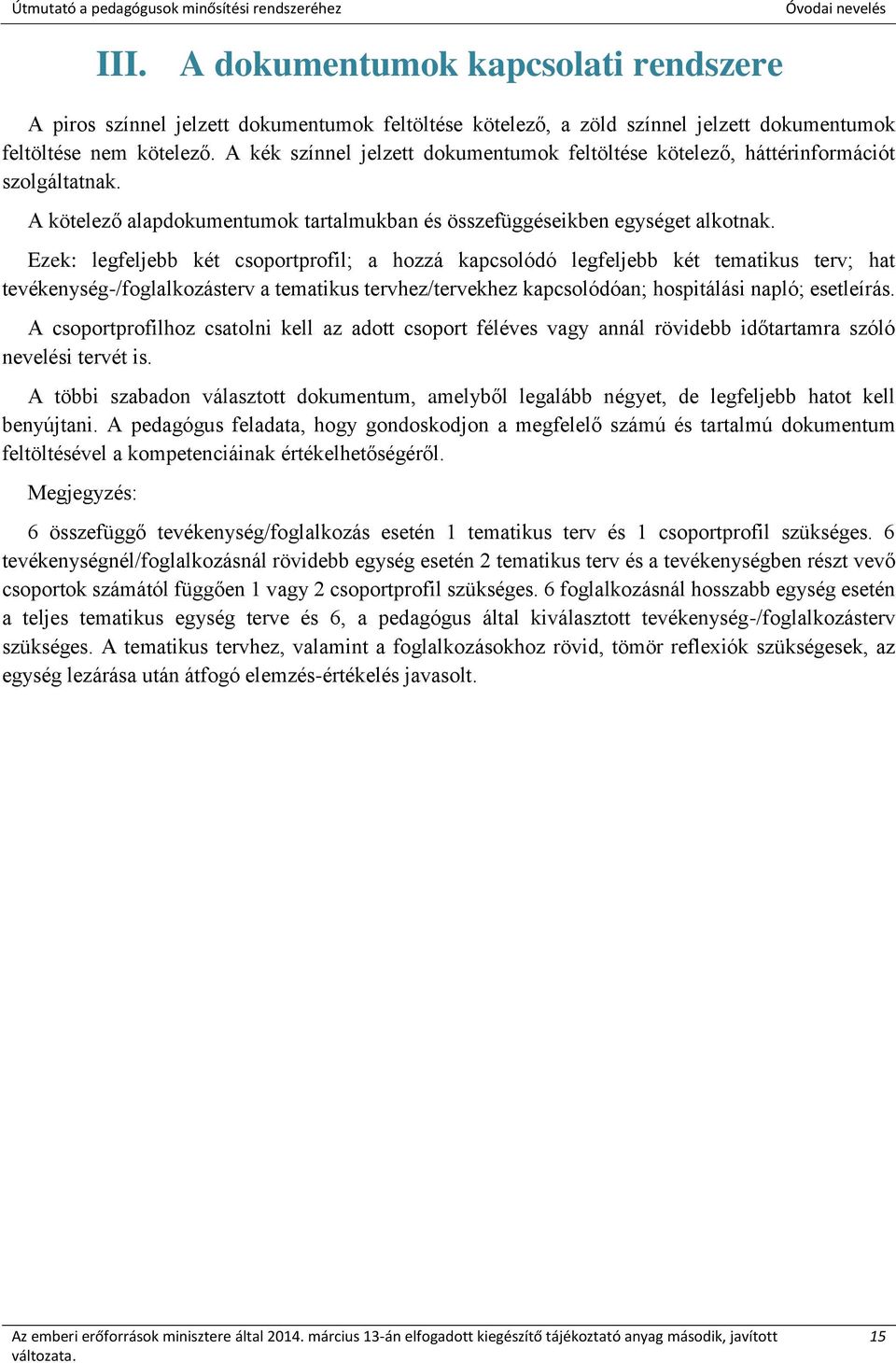 Ezek: legfeljebb két csoportprofil; a hozzá kapcsolódó legfeljebb két tematikus terv; hat tevékenység-/foglalkozásterv a tematikus tervhez/tervekhez kapcsolódóan; hospitálási napló; esetleírás.