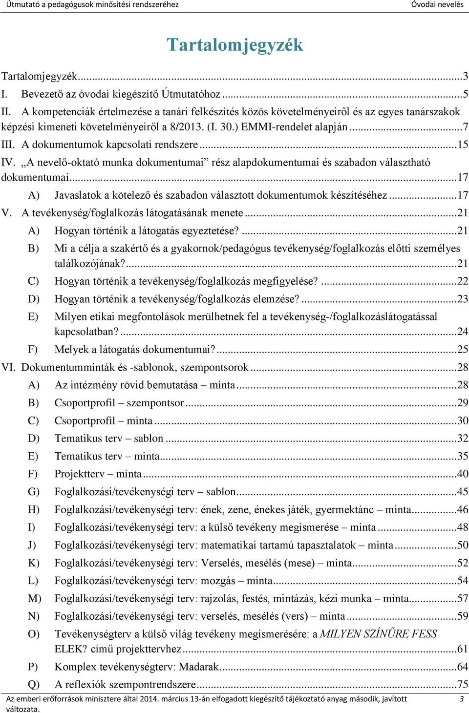 A dokumentumok kapcsolati rendszere... 15 IV. A nevelő-oktató munka dokumentumai rész alapdokumentumai és szabadon választható dokumentumai.