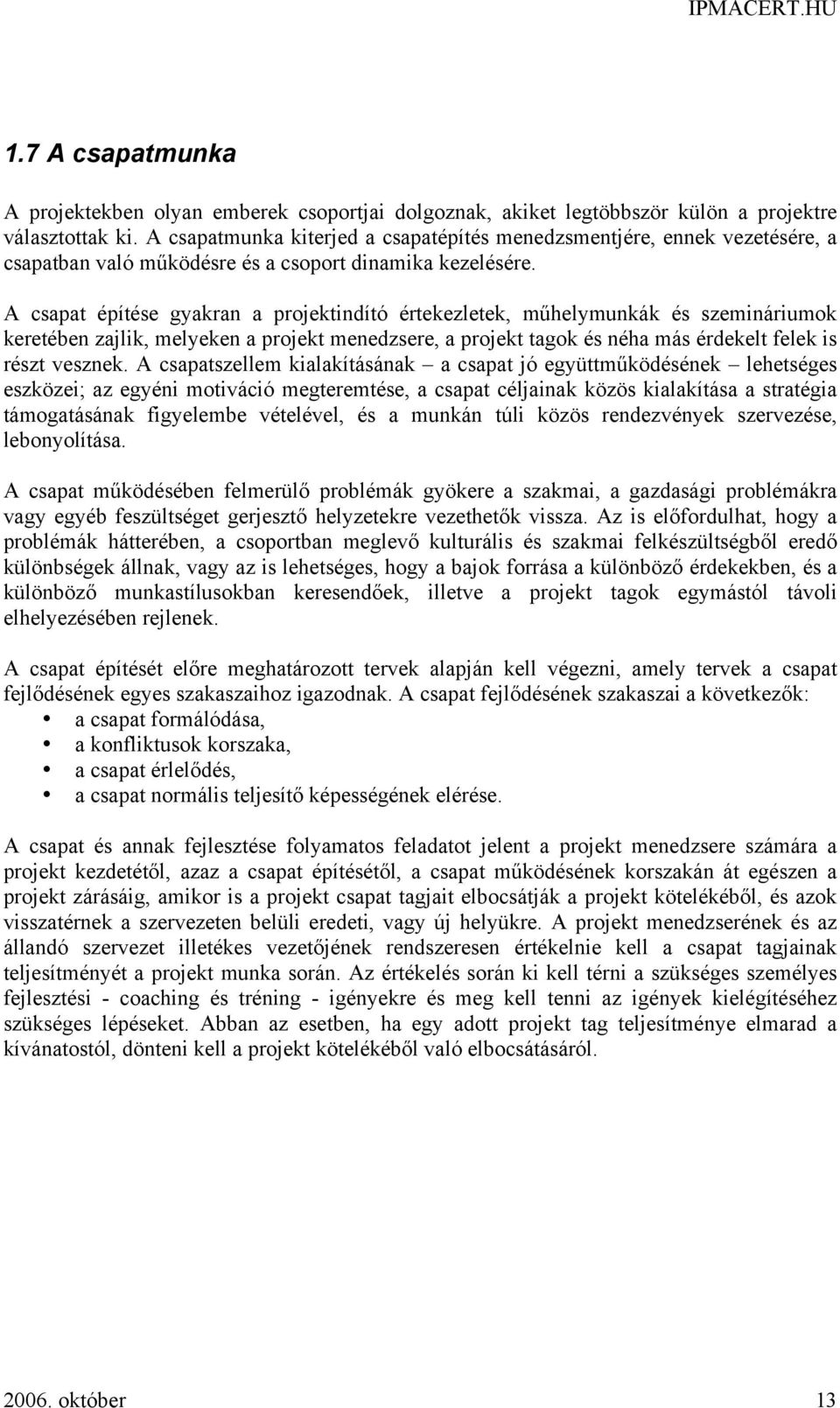 A csapat építése gyakran a projektindító értekezletek, műhelymunkák és szemináriumok keretében zajlik, melyeken a projekt menedzsere, a projekt tagok és néha más érdekelt felek is részt vesznek.