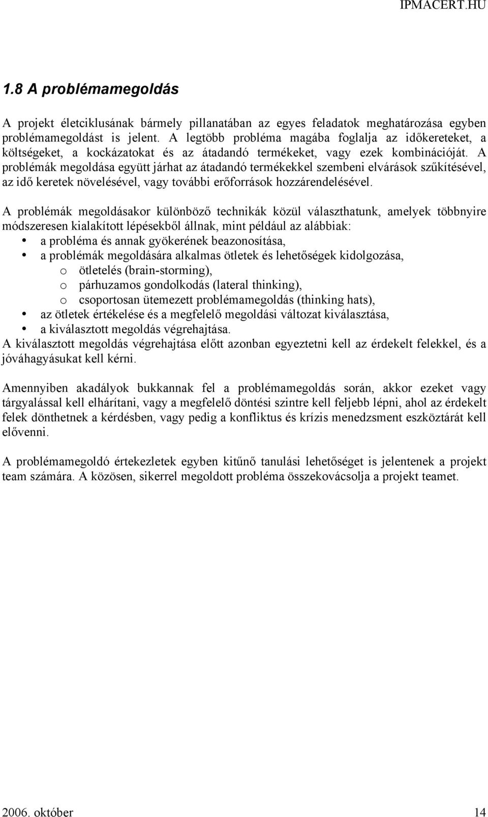 A problémák megoldása együtt járhat az átadandó termékekkel szembeni elvárások szűkítésével, az idő keretek növelésével, vagy további erőforrások hozzárendelésével.