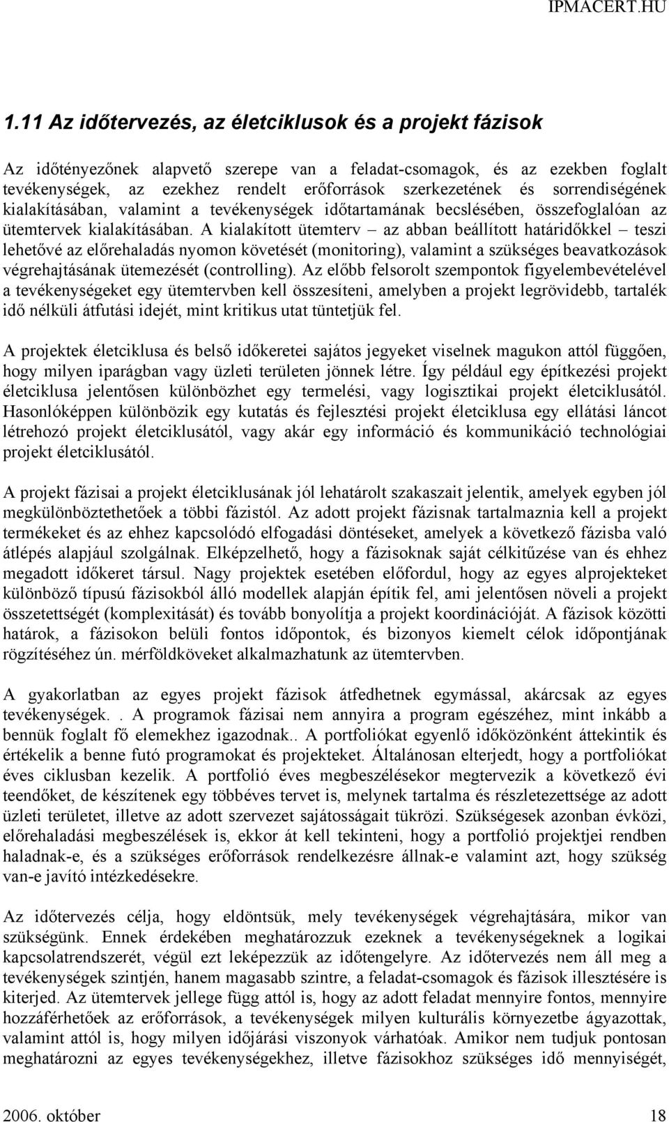 A kialakított ütemterv az abban beállított határidőkkel teszi lehetővé az előrehaladás nyomon követését (monitoring), valamint a szükséges beavatkozások végrehajtásának ütemezését (controlling).