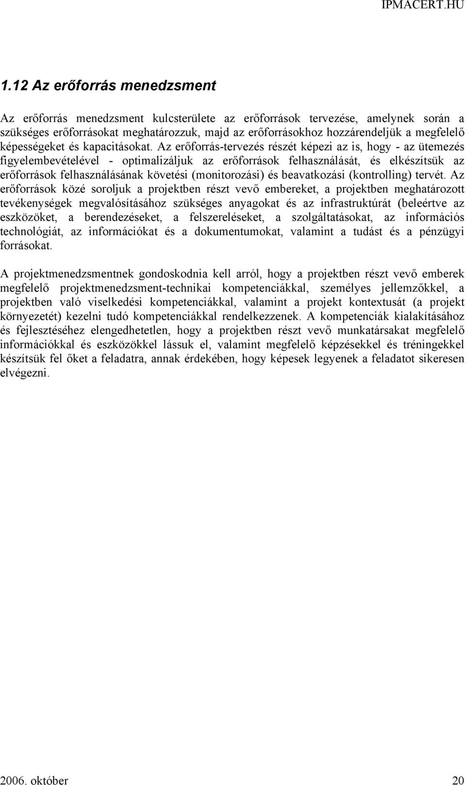 Az erőforrás-tervezés részét képezi az is, hogy - az ütemezés figyelembevételével - optimalizáljuk az erőforrások felhasználását, és elkészítsük az erőforrások felhasználásának követési