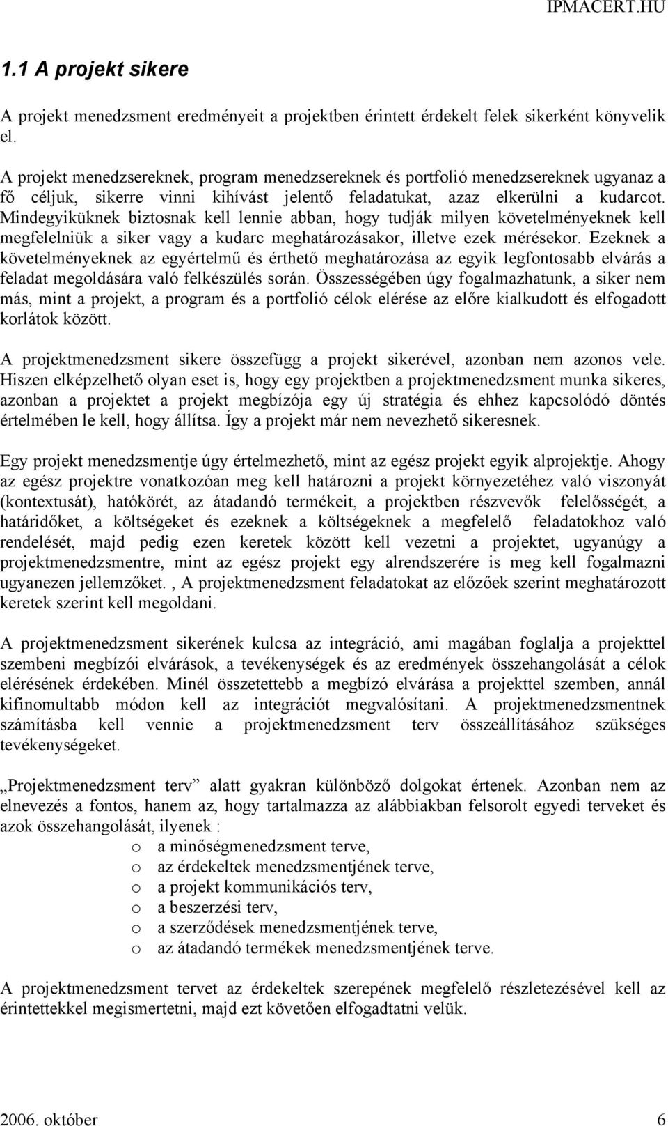 Mindegyiküknek biztosnak kell lennie abban, hogy tudják milyen követelményeknek kell megfelelniük a siker vagy a kudarc meghatározásakor, illetve ezek mérésekor.