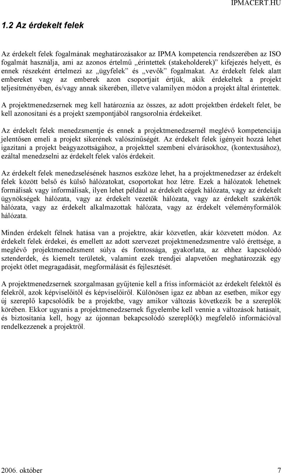 Az érdekelt felek alatt embereket vagy az emberek azon csoportjait értjük, akik érdekeltek a projekt teljesítményében, és/vagy annak sikerében, illetve valamilyen módon a projekt által érintettek.