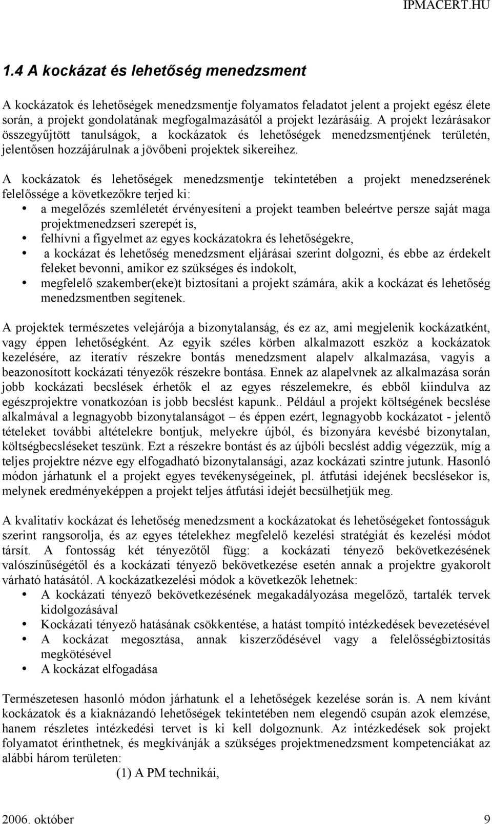 A kockázatok és lehetőségek menedzsmentje tekintetében a projekt menedzserének felelőssége a következőkre terjed ki: a megelőzés szemléletét érvényesíteni a projekt teamben beleértve persze saját