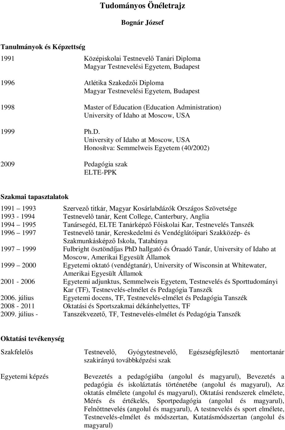 University of Idaho at Moscow, USA Honosítva: Semmelweis Egyetem (40/2002) 2009 Pedagógia szak ELTE-PPK Szakmai tapasztalatok 1991 1993 Szervező titkár, Magyar Kosárlabdázók Országos Szövetsége
