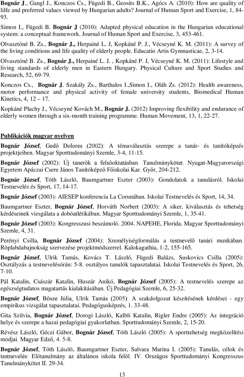 , Bognár J., Herpainé L. J, Kopkáné P. J., Vécseyné K. M. (2011): A survey of the living conditions and life quality of elderly people. Educatio Artis Gymnasticae, 2, 3-14. Olvasztóné B. Zs.