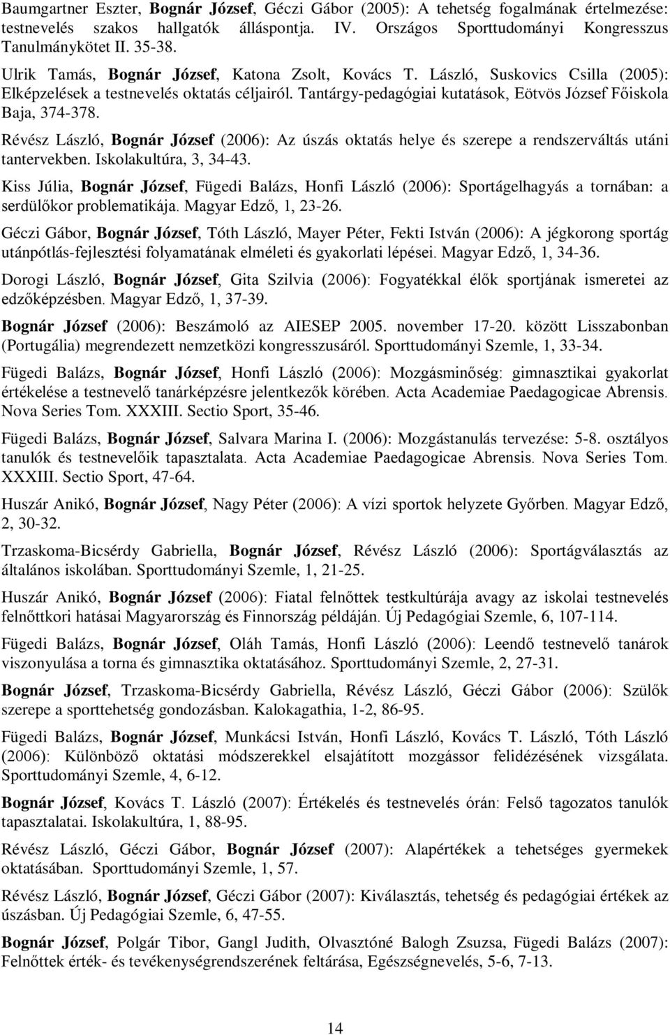 Révész László, Bognár József (2006): Az úszás oktatás helye és szerepe a rendszerváltás utáni tantervekben. Iskolakultúra, 3, 34-43.