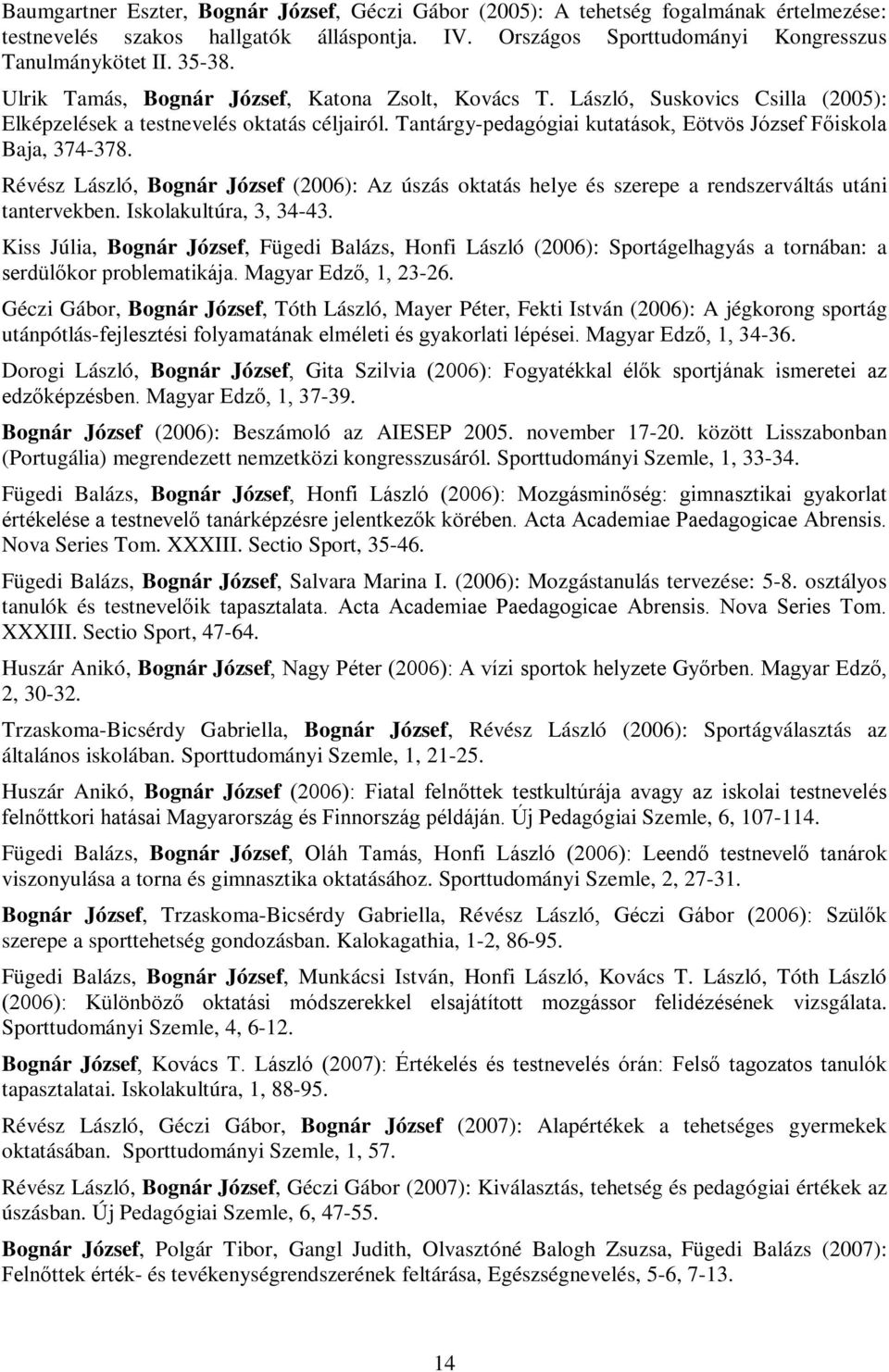 Révész László, Bognár József (2006): Az úszás oktatás helye és szerepe a rendszerváltás utáni tantervekben. Iskolakultúra, 3, 34-43.