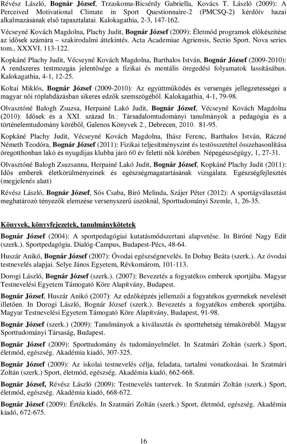 Vécseyné Kovách Magdolna, Plachy Judit, Bognár József (2009): Életmód programok előkészítése az idősek számára szakirodalmi áttekintés. Acta Academiae Agriensis, Sectio Sport. Nova series tom., XXXVI.