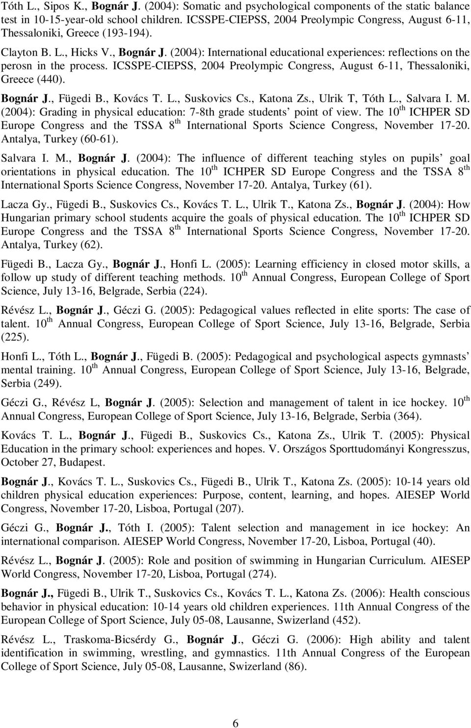 (2004): International educational experiences: reflections on the perosn in the process. ICSSPE-CIEPSS, 2004 Preolympic Congress, August 6-11, Thessaloniki, Greece (440). Bognár J., Fügedi B.