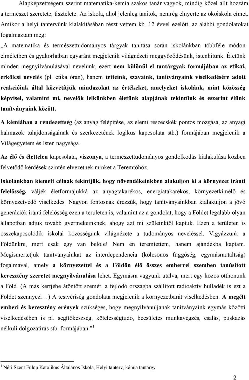 12 évvel ezelőtt, az alábbi gondolatokat fogalmaztam meg: A matematika és természettudományos tárgyak tanítása során iskolánkban többféle módon elméletben és gyakorlatban egyaránt megjelenik