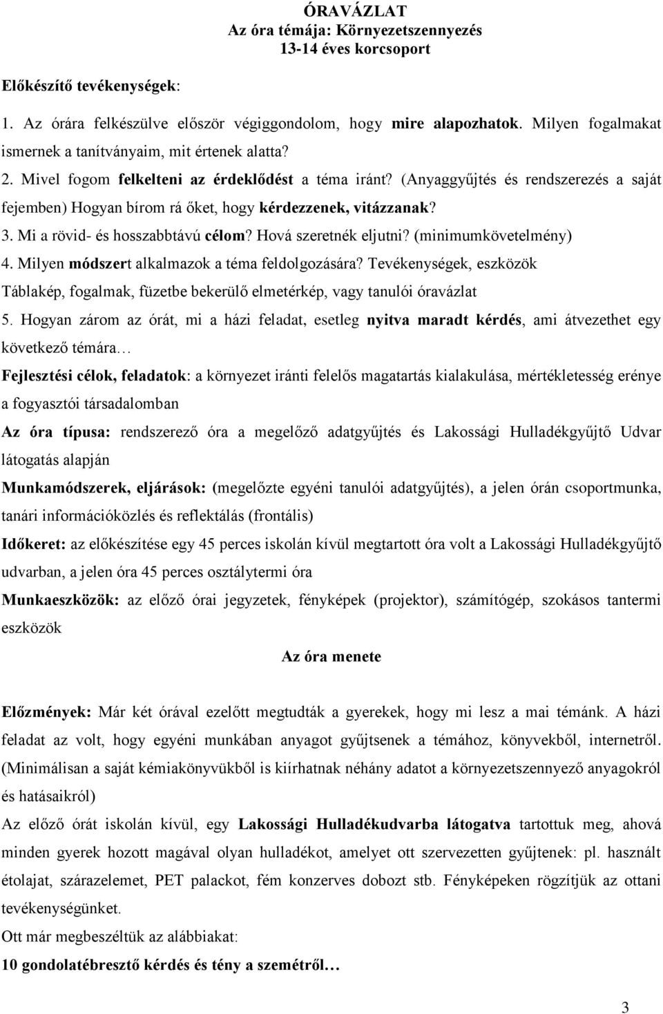 (Anyaggyűjtés és rendszerezés a saját fejemben) Hogyan bírom rá őket, hogy kérdezzenek, vitázzanak? 3. Mi a rövid- és hosszabbtávú célom? Hová szeretnék eljutni? (minimumkövetelmény) 4.