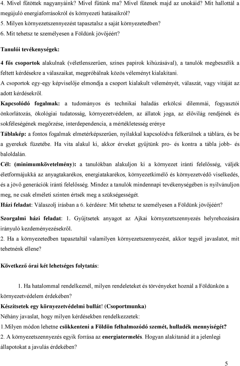 Tanulói tevékenységek: 4 fős csoportok alakulnak (véletlenszerűen, színes papírok kihúzásával), a tanulók megbeszélik a feltett kérdésekre a válaszaikat, megpróbálnak közös véleményt kialakítani.