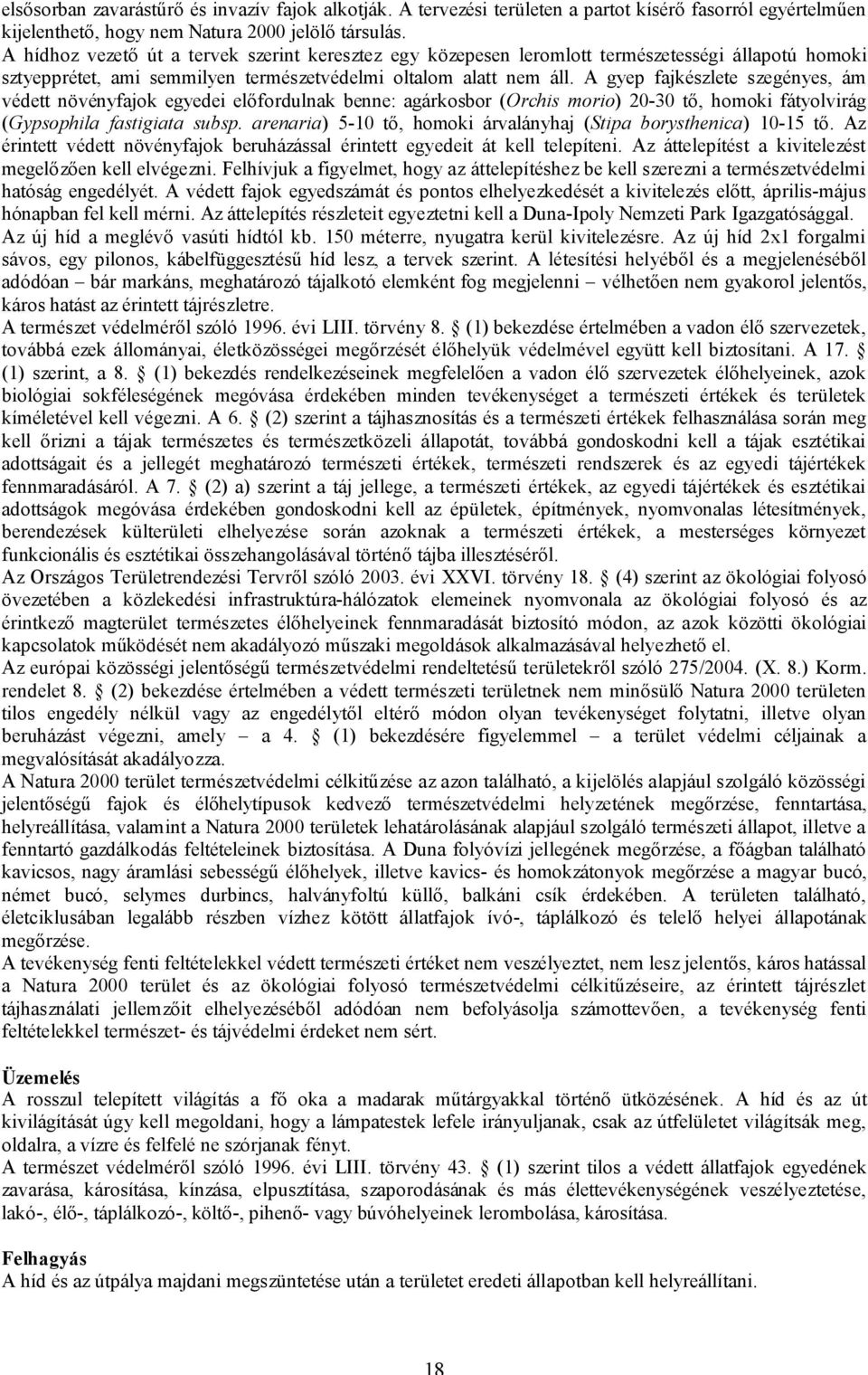 A gyep fajkészlete szegényes, ám védett növényfajok egyedei előfordulnak benne: agárkosbor (Orchis morio) 20-30 tő, homoki fátyolvirág (Gypsophila fastigiata subsp.