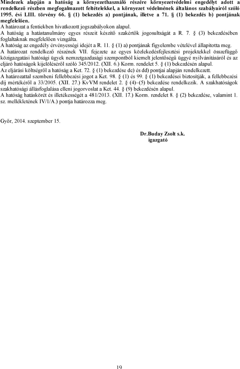 A hatóság a hatástanulmány egyes részeit készítő szakértők jogosultságát a R. 7. (3) bekezdésében foglaltaknak megfelelően vizsgálta. A hatóság az engedély érvényességi idejét a R. 11.