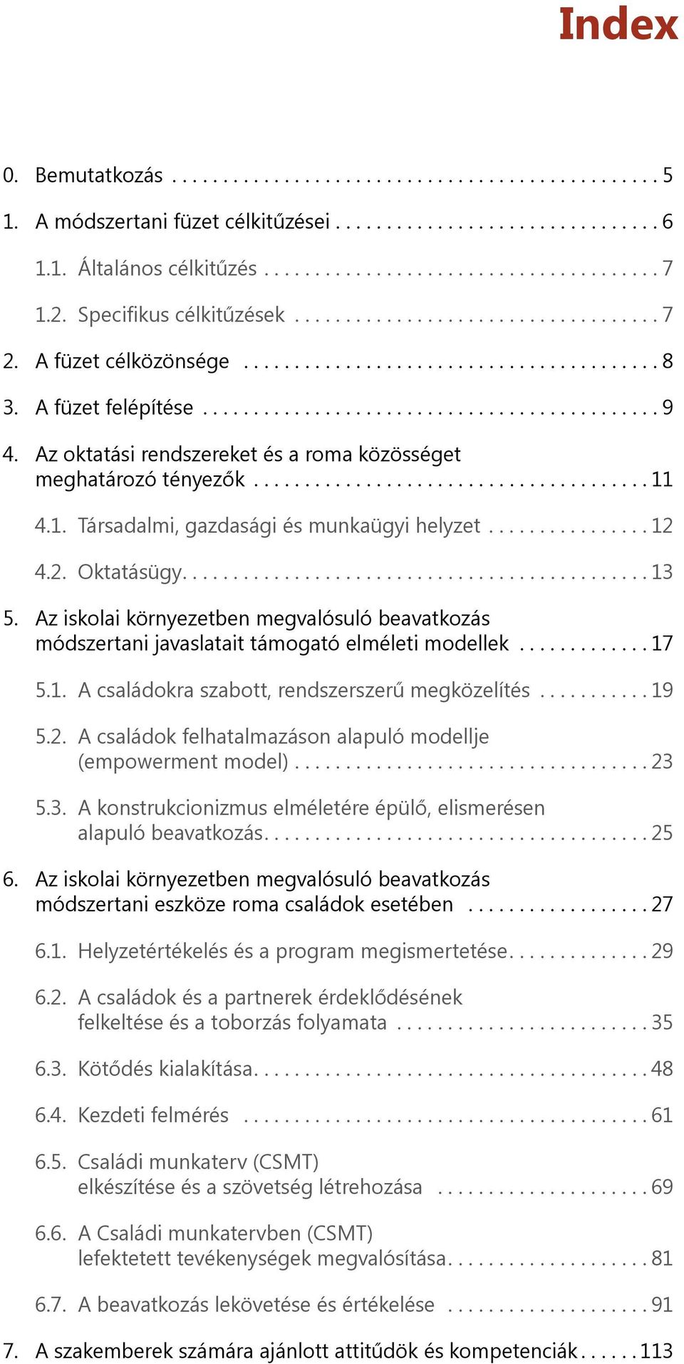 Az iskolai környezetben megvalósuló beavatkozás módszertani javaslatait támogató elméleti modellek...17 5.1. A családokra szabott, rendszerszerű megközelítés...19 5.2.