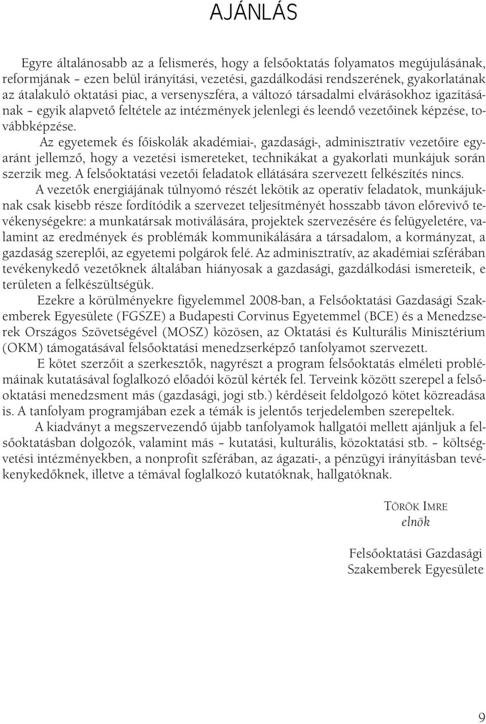 Az egyetemek és főiskolák akadémiai-, gazdasági-, adminisztratív vezetőire egyaránt jellemző, hogy a vezetési ismereteket, technikákat a gyakorlati munkájuk során szerzik meg.