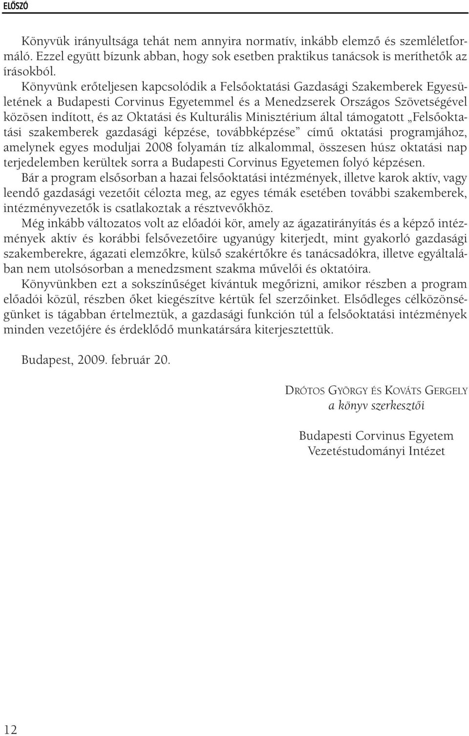 Kulturális Minisztérium által támogatott Felsőoktatási szakemberek gazdasági képzése, továbbképzése című oktatási programjához, amelynek egyes moduljai 2008 folyamán tíz alkalommal, összesen húsz