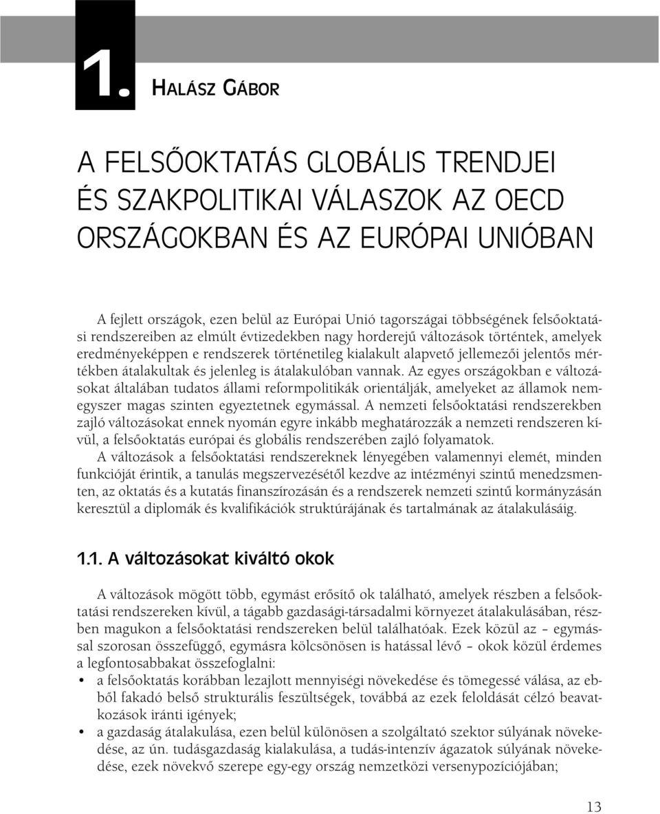 és jelenleg is átalakulóban vannak. Az egyes országokban e változásokat általában tudatos állami reformpolitikák orientálják, amelyeket az államok nemegyszer magas szinten egyeztetnek egymással.