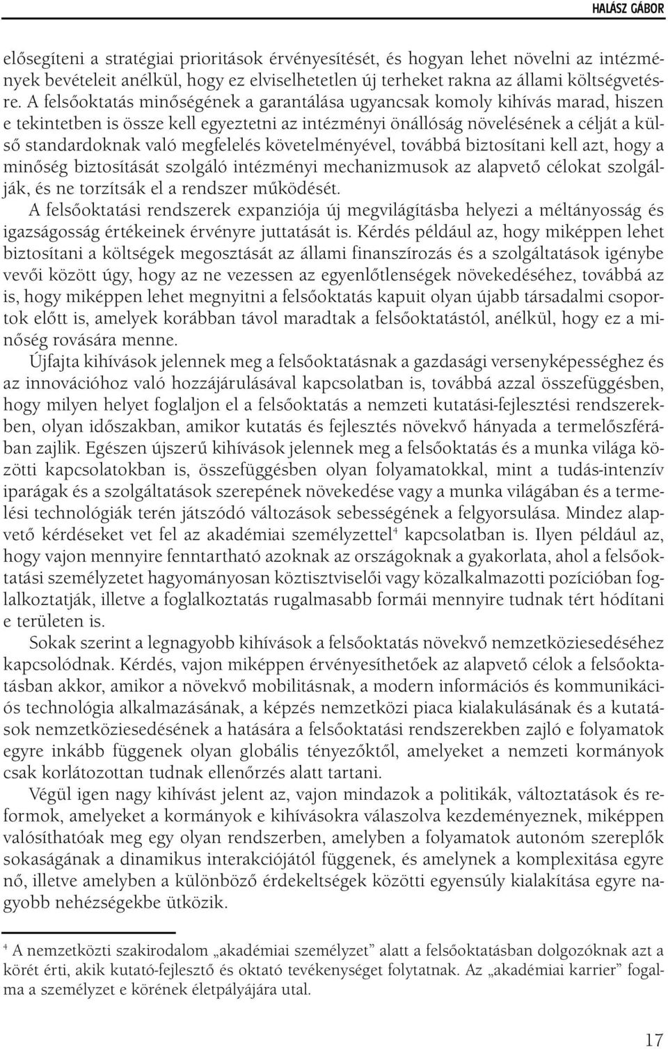 megfelelés követelményével, továbbá biztosítani kell azt, hogy a minőség biztosítását szolgáló intézményi mechanizmusok az alapvető célokat szolgálják, és ne torzítsák el a rendszer működését.