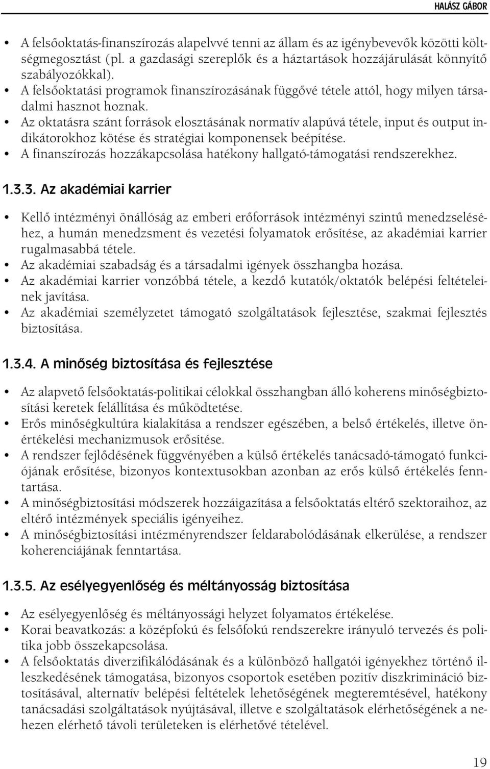 Az oktatásra szánt források elosztásának normatív alapúvá tétele, input és output indikátorokhoz kötése és stratégiai komponensek beépítése.