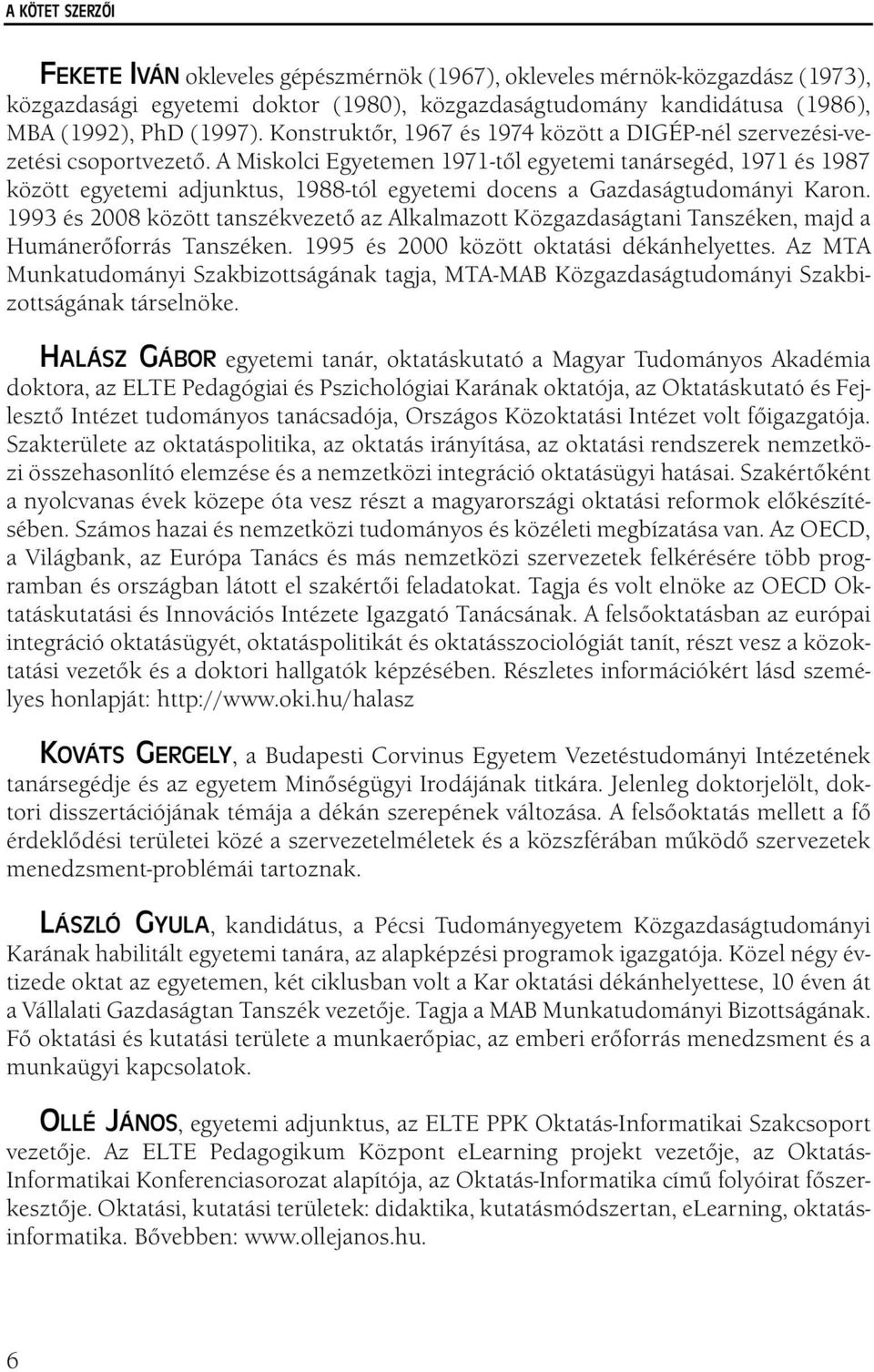 A Miskolci Egyetemen 1971-től egyetemi tanársegéd, 1971 és 1987 között egyetemi adjunktus, 1988-tól egyetemi docens a Gazdaságtudományi Karon.