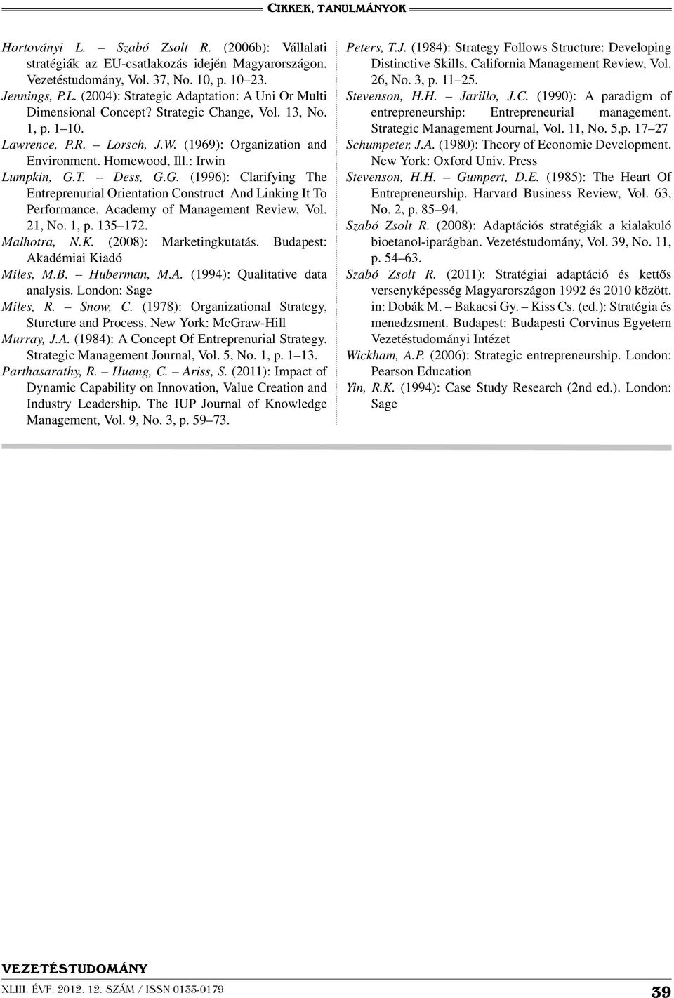 T. Dess, G.G. (1996): Clarifying The Entreprenurial Orientation Construct And Linking It To Performance. Academy of Management Review, Vol. 21, No. 1, p. 135 172. Malhotra, N.K.