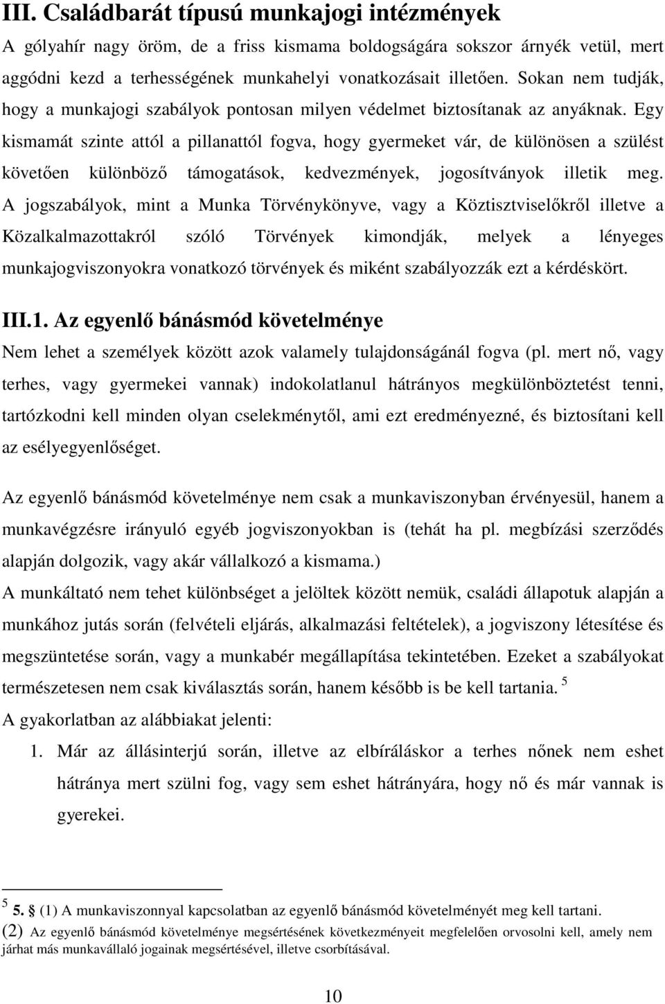 Egy kismamát szinte attól a pillanattól fogva, hogy gyermeket vár, de különösen a szülést követően különböző támogatások, kedvezmények, jogosítványok illetik meg.