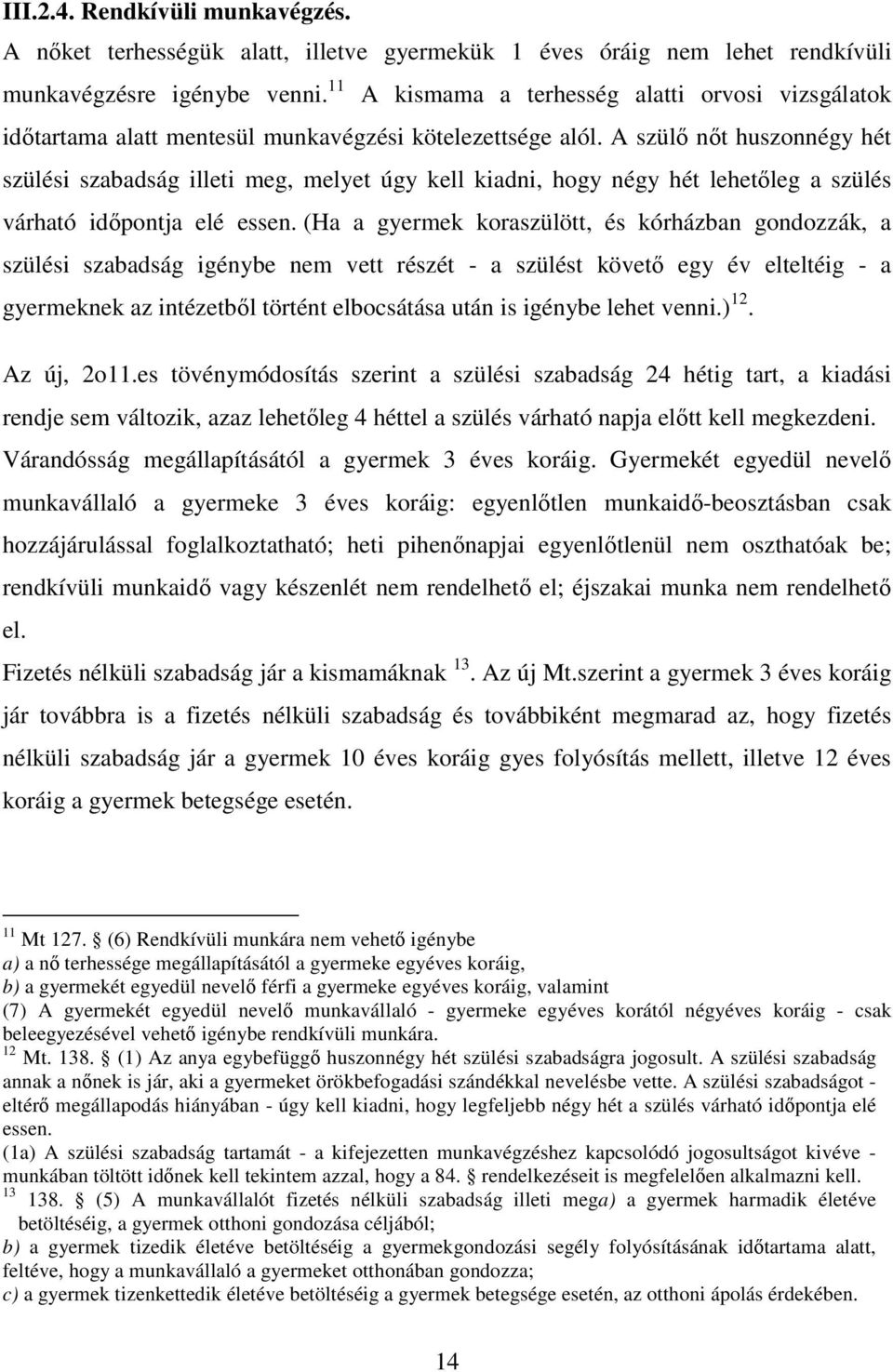 A szülő nőt huszonnégy hét szülési szabadság illeti meg, melyet úgy kell kiadni, hogy négy hét lehetőleg a szülés várható időpontja elé essen.