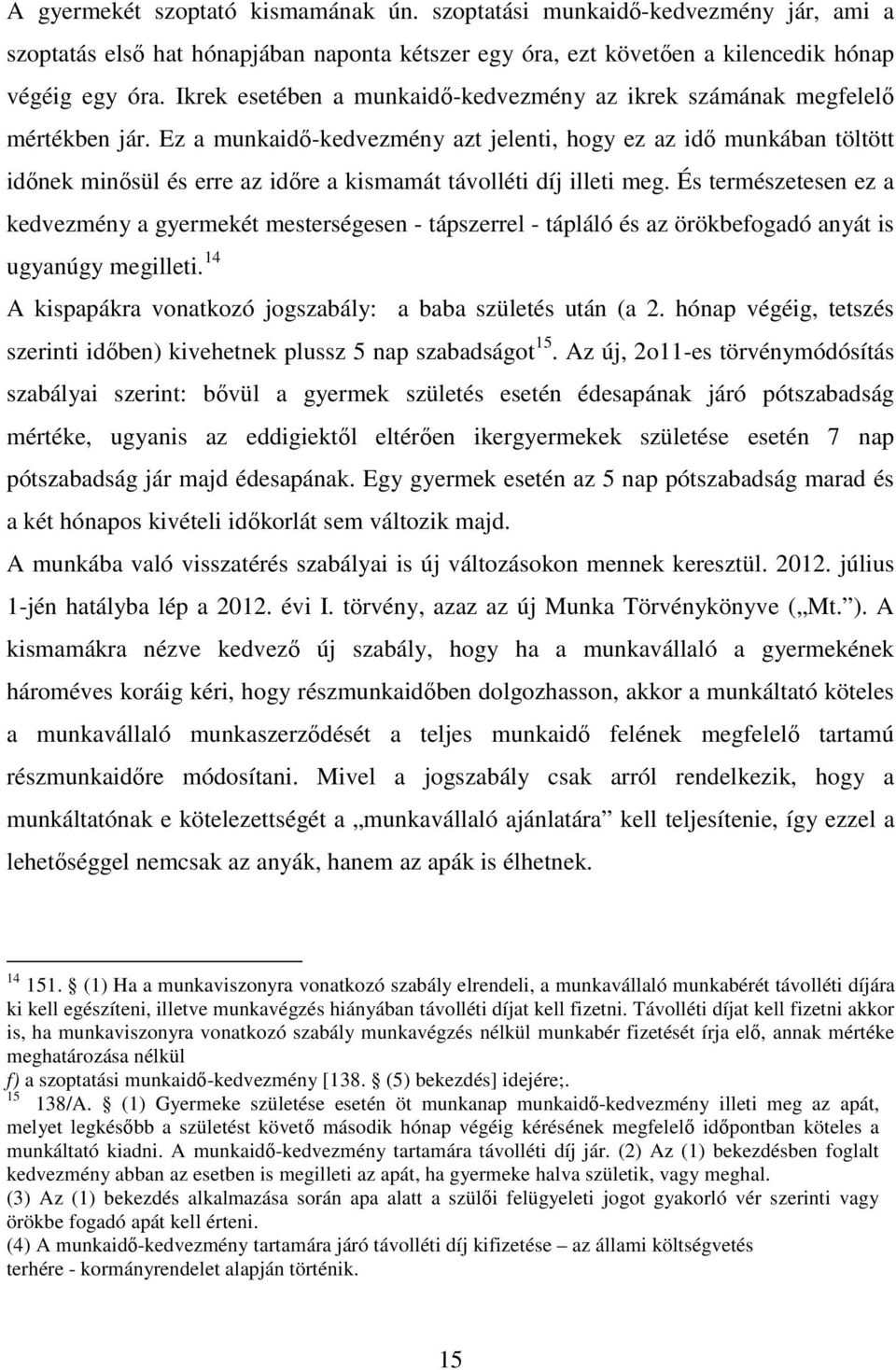 Ez a munkaidő-kedvezmény azt jelenti, hogy ez az idő munkában töltött időnek minősül és erre az időre a kismamát távolléti díj illeti meg.